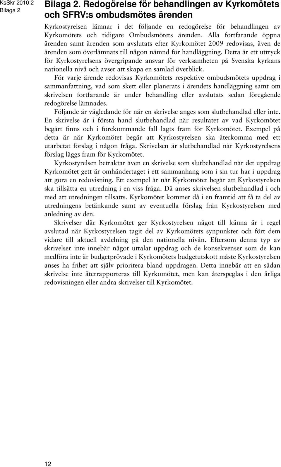 Detta är ett uttryck för Kyrkostyrelsens övergripande ansvar för verksamheten på Svenska kyrkans nationella nivå och avser att skapa en samlad överblick.