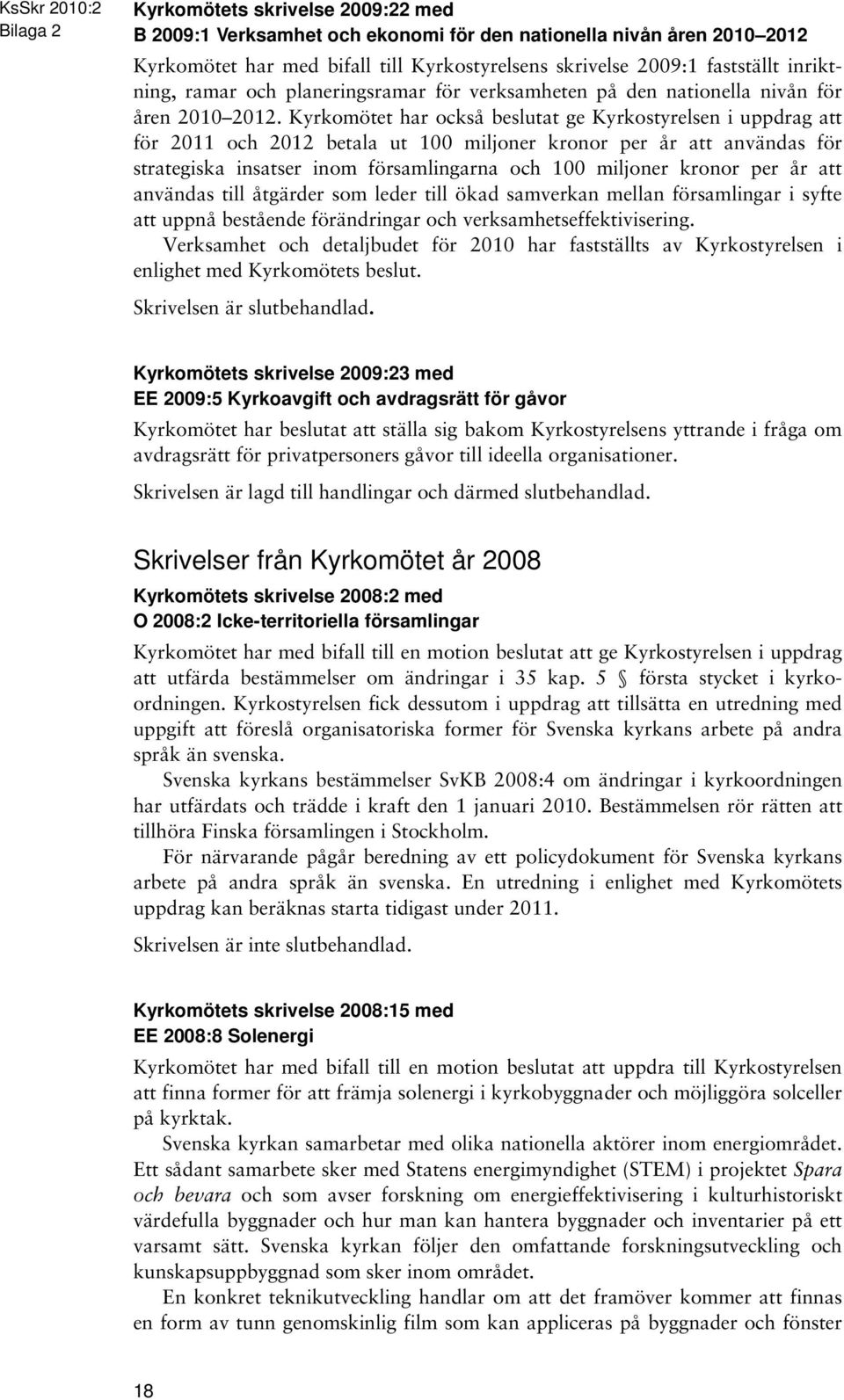 Kyrkomötet har också beslutat ge Kyrkostyrelsen i uppdrag att för 2011 och 2012 betala ut 100 miljoner kronor per år att användas för strategiska insatser inom församlingarna och 100 miljoner kronor