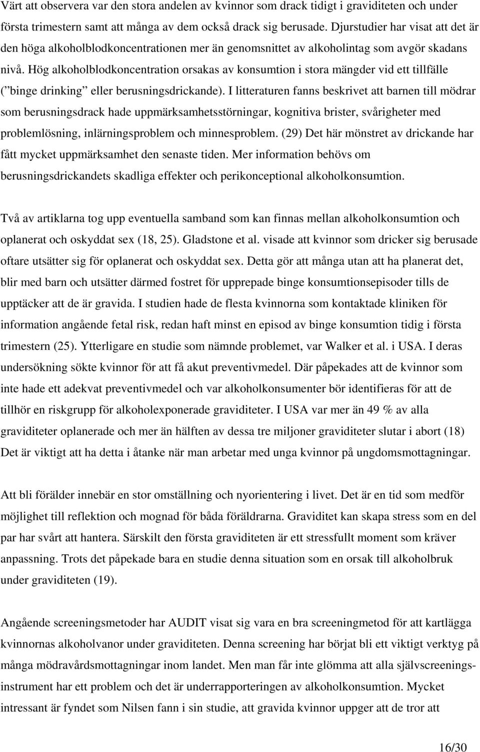 Hög alkoholblodkoncentration orsakas av konsumtion i stora mängder vid ett tillfälle ( binge drinking eller berusningsdrickande).