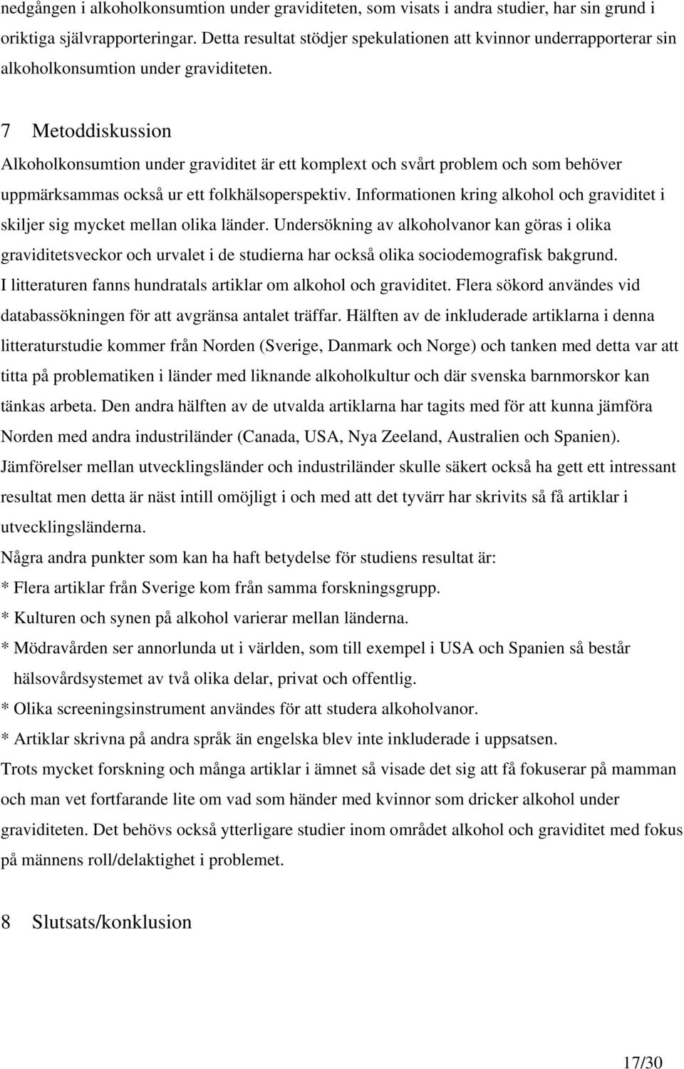 7 Metoddiskussion Alkoholkonsumtion under graviditet är ett komplext och svårt problem och som behöver uppmärksammas också ur ett folkhälsoperspektiv.