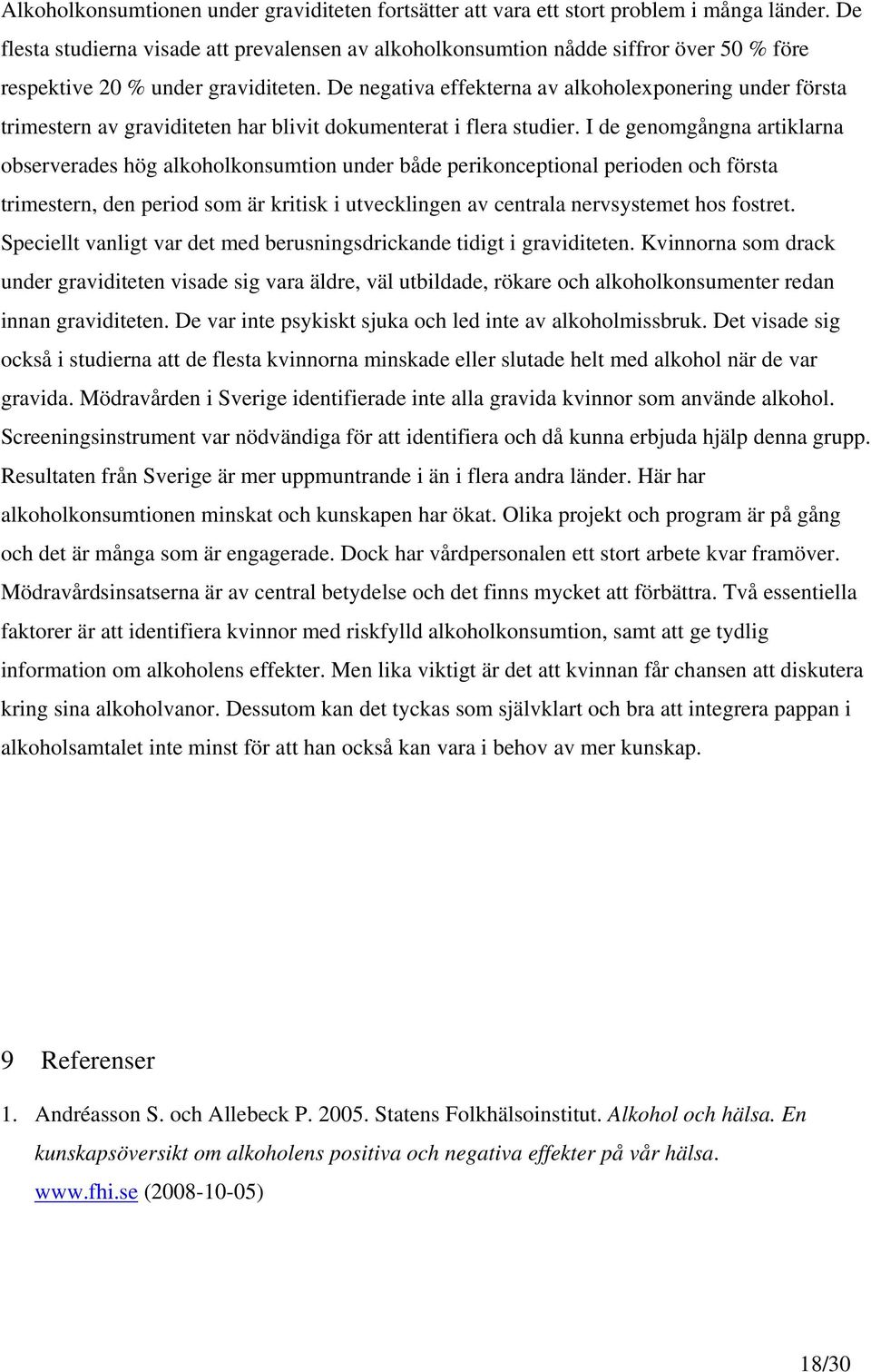 De negativa effekterna av alkoholexponering under första trimestern av graviditeten har blivit dokumenterat i flera studier.