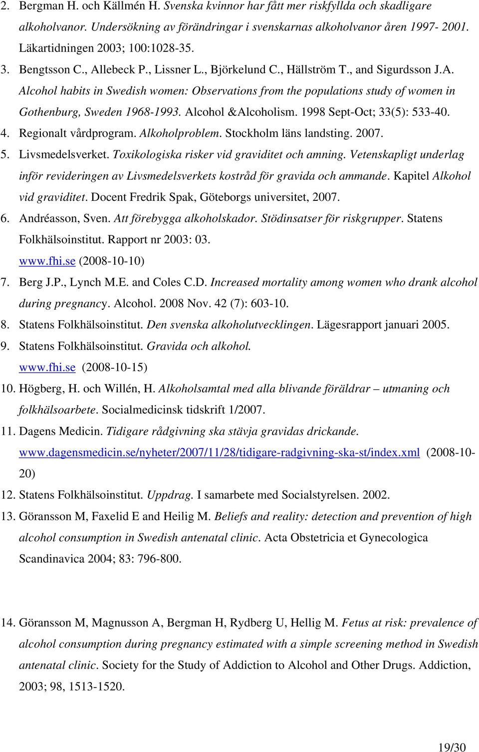 Alcohol &Alcoholism. 1998 Sept-Oct; 33(5): 533-40. 4. Regionalt vårdprogram. Alkoholproblem. Stockholm läns landsting. 2007. 5. Livsmedelsverket. Toxikologiska risker vid graviditet och amning.