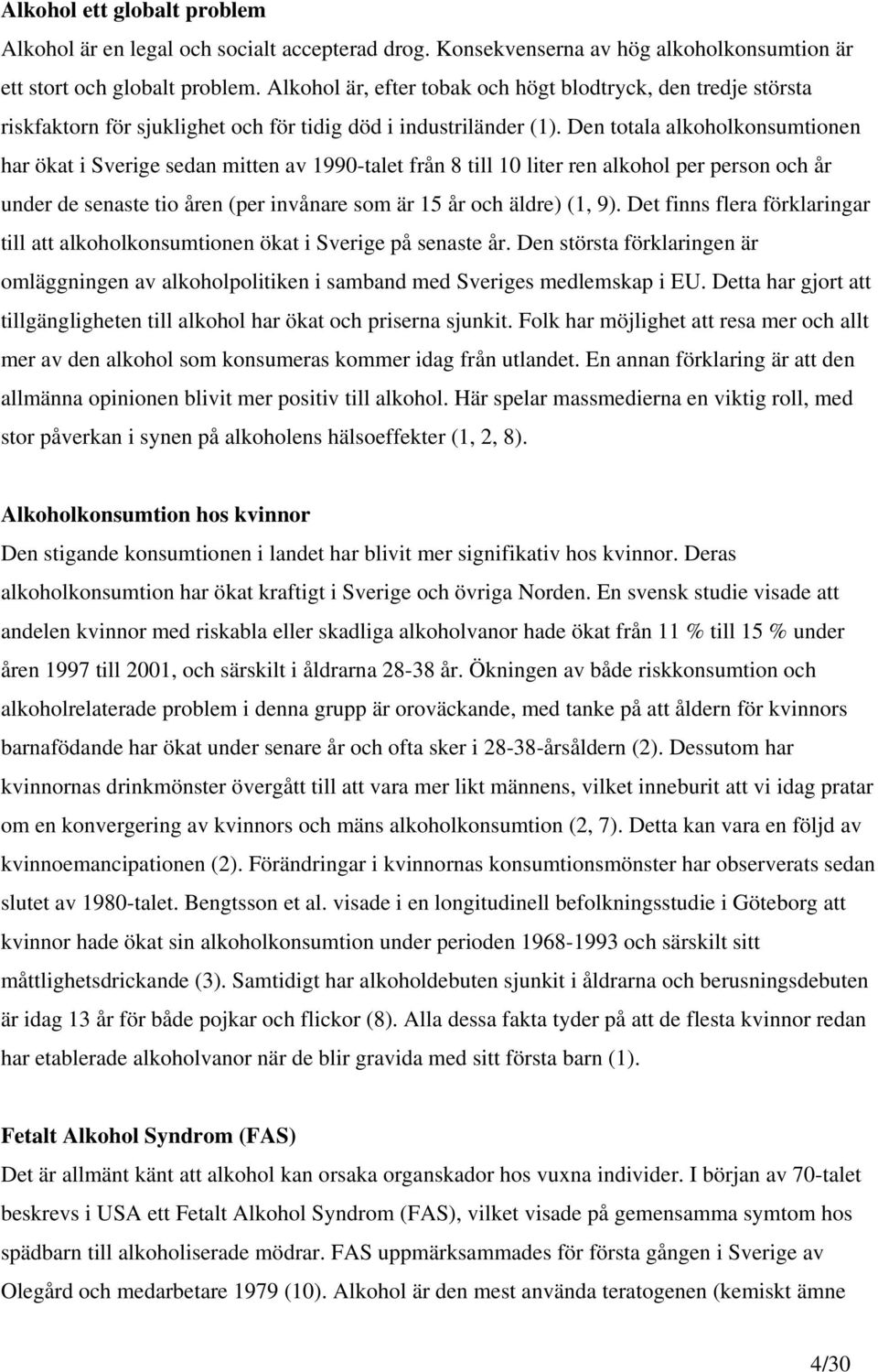 Den totala alkoholkonsumtionen har ökat i Sverige sedan mitten av 1990-talet från 8 till 10 liter ren alkohol per person och år under de senaste tio åren (per invånare som är 15 år och äldre) (1, 9).