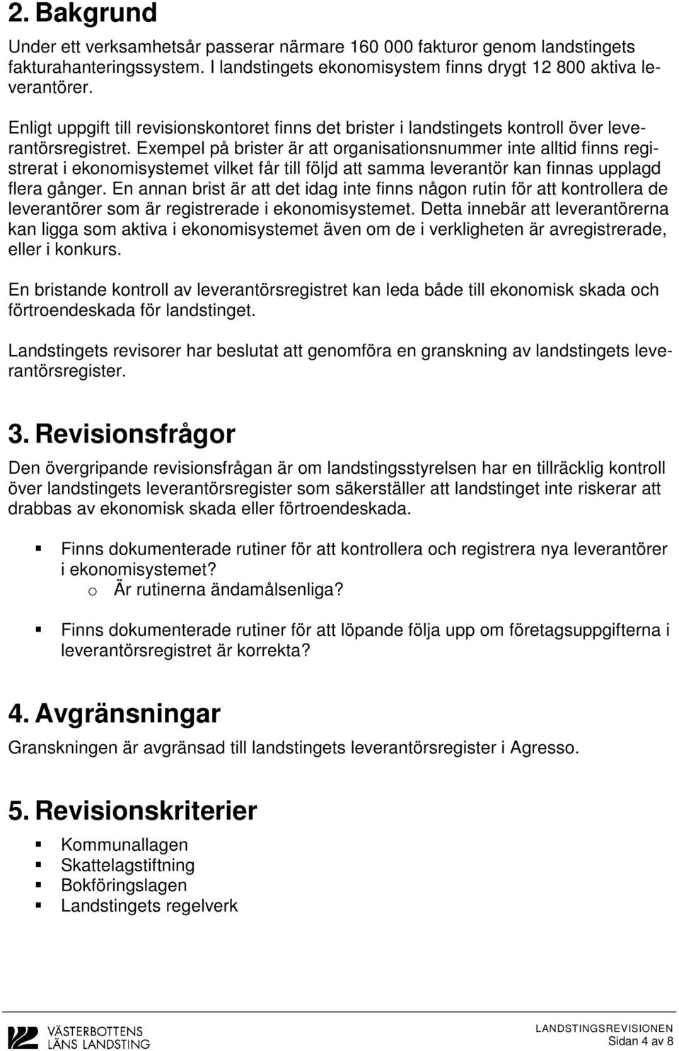 Exempel på brister är att organisationsnummer inte alltid finns registrerat i ekonomisystemet vilket får till följd att samma leverantör kan finnas upplagd flera gånger.