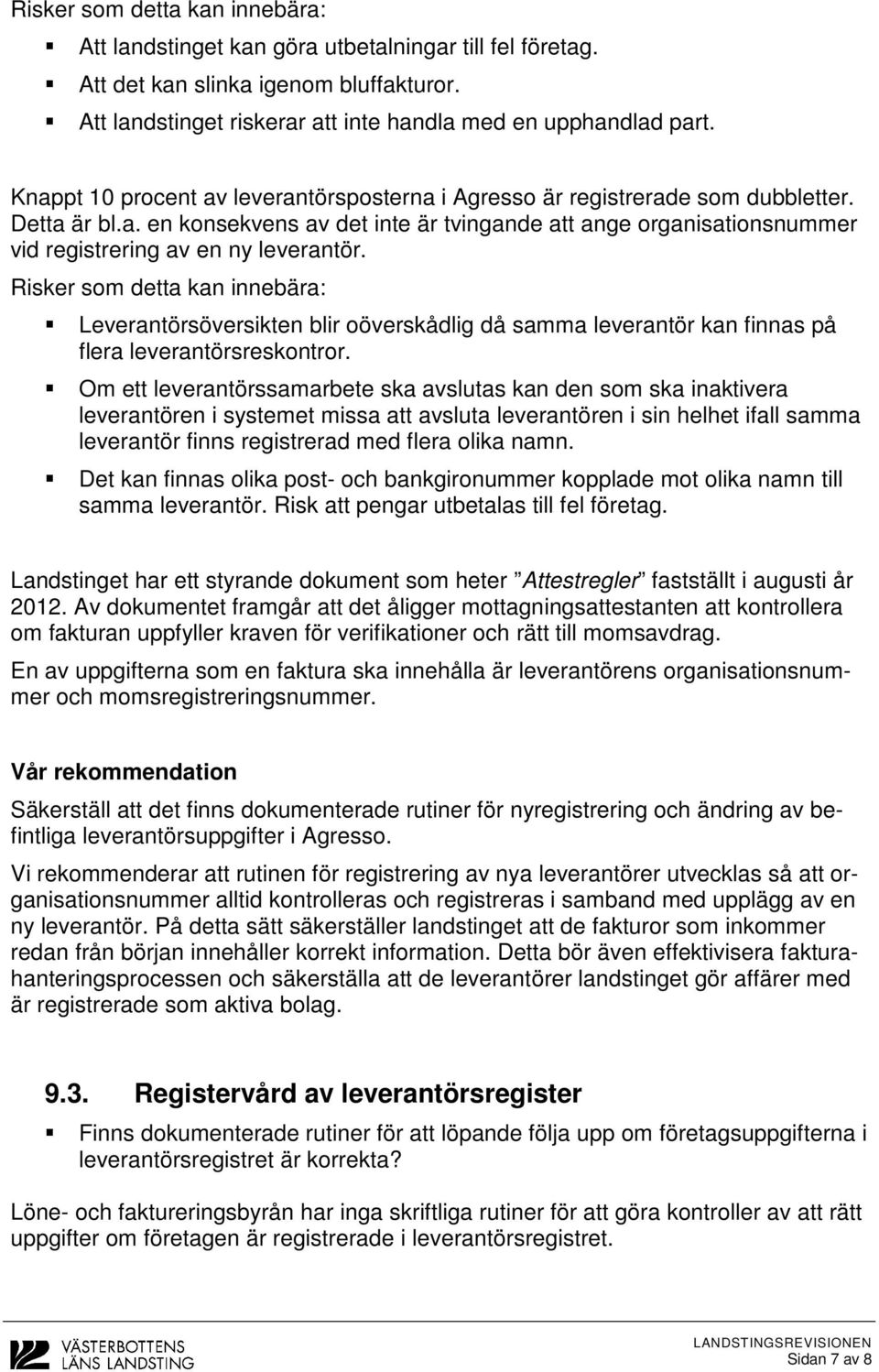 Risker som detta kan innebära: Leverantörsöversikten blir oöverskådlig då samma leverantör kan finnas på flera leverantörsreskontror.