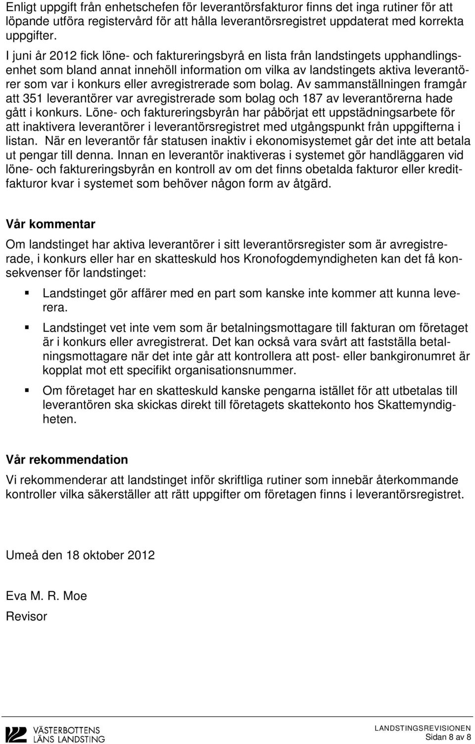 avregistrerade som bolag. Av sammanställningen framgår att 351 leverantörer var avregistrerade som bolag och 187 av leverantörerna hade gått i konkurs.