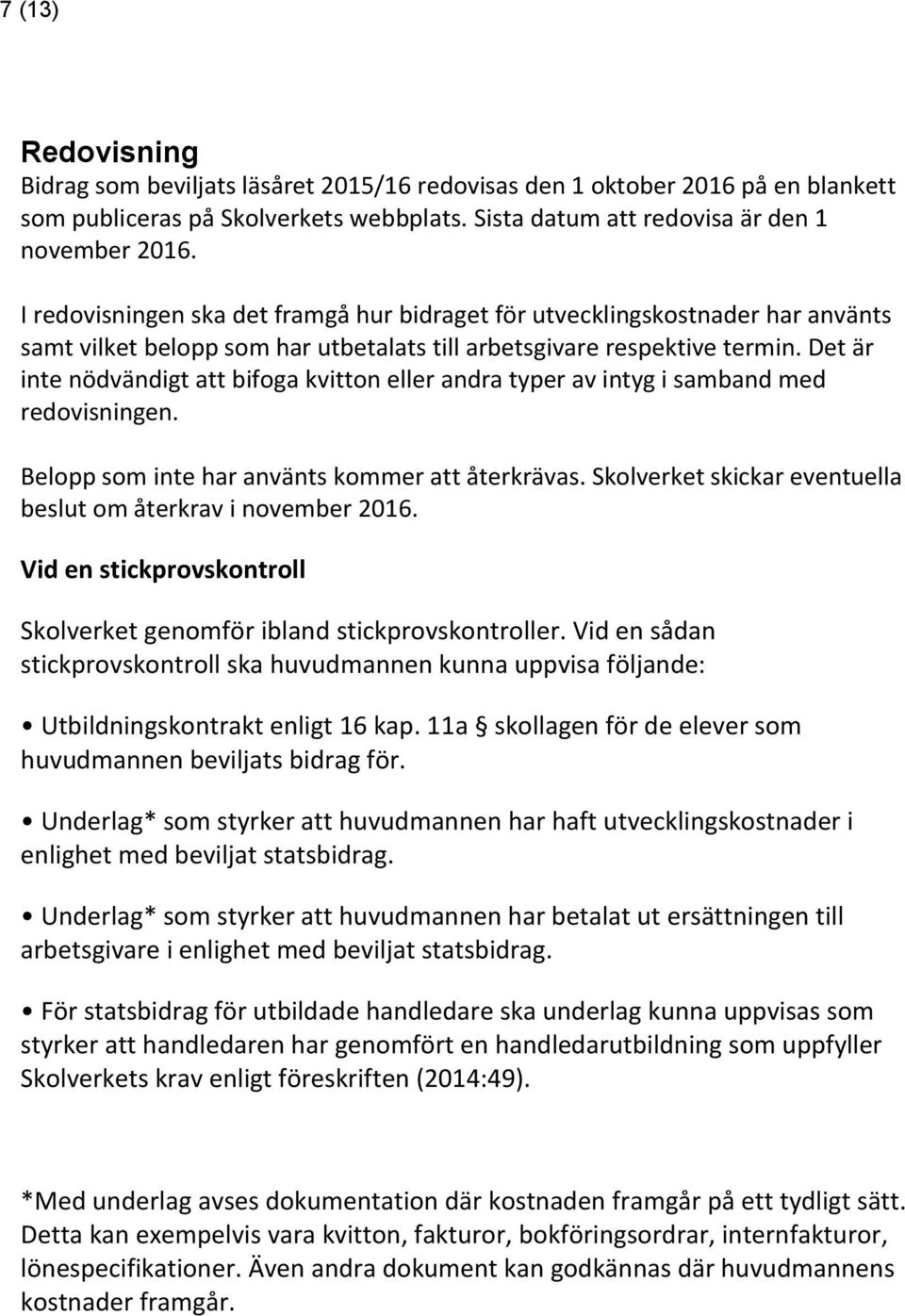 Det är inte nödvändigt att bifoga kvitton eller andra typer av intyg i samband med redovisningen. Belopp som inte har använts kommer att återkrävas.