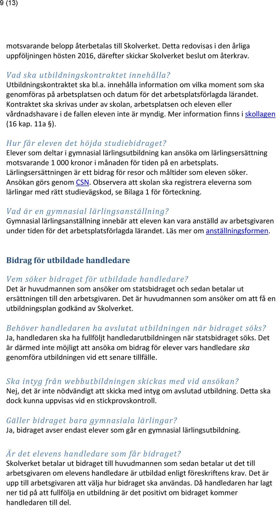 Kontraktet ska skrivas under av skolan, arbetsplatsen och eleven eller vårdnadshavare i de fallen eleven inte är myndig. Mer information finns i skollagen (16 kap. 11a ).