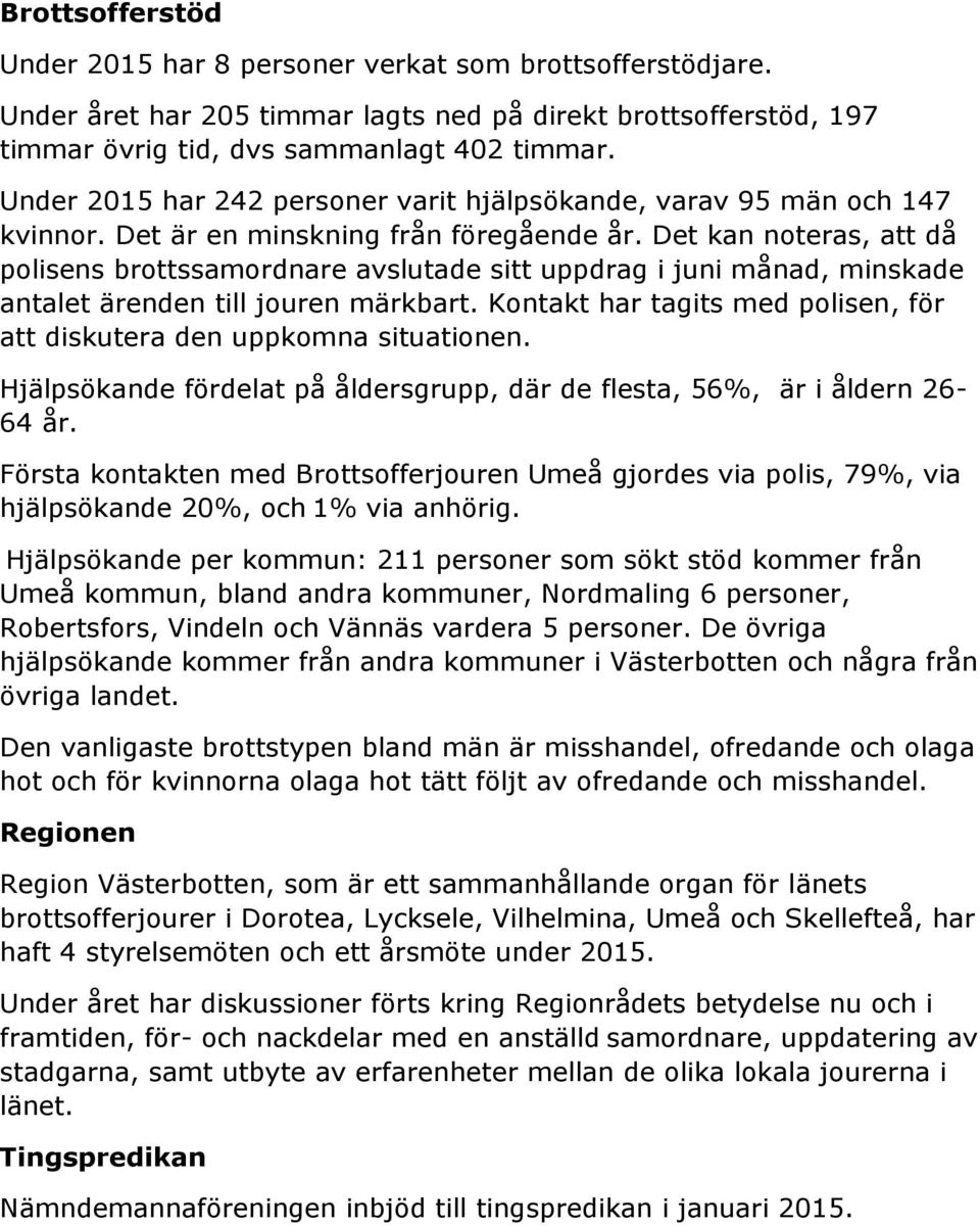 Det kan noteras, att då polisens brottssamordnare avslutade sitt uppdrag i juni månad, minskade antalet ärenden till jouren märkbart.