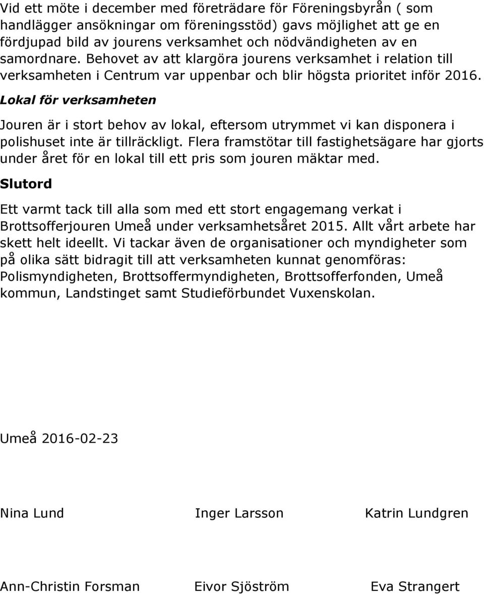 Lokal för verksamheten Jouren är i stort behov av lokal, eftersom utrymmet vi kan disponera i polishuset inte är tillräckligt.