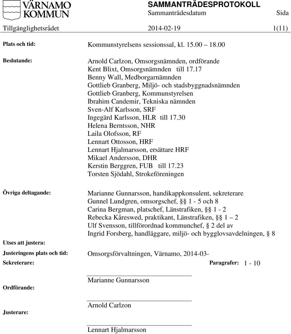 till 17.30 Helena Berntsson, NHR Laila Olofsson, RF Lennart Ottosson, HRF Lennart Hjalmarsson, ersättare HRF Mikael Andersson, DHR Kerstin Berggren, FUB till 17.