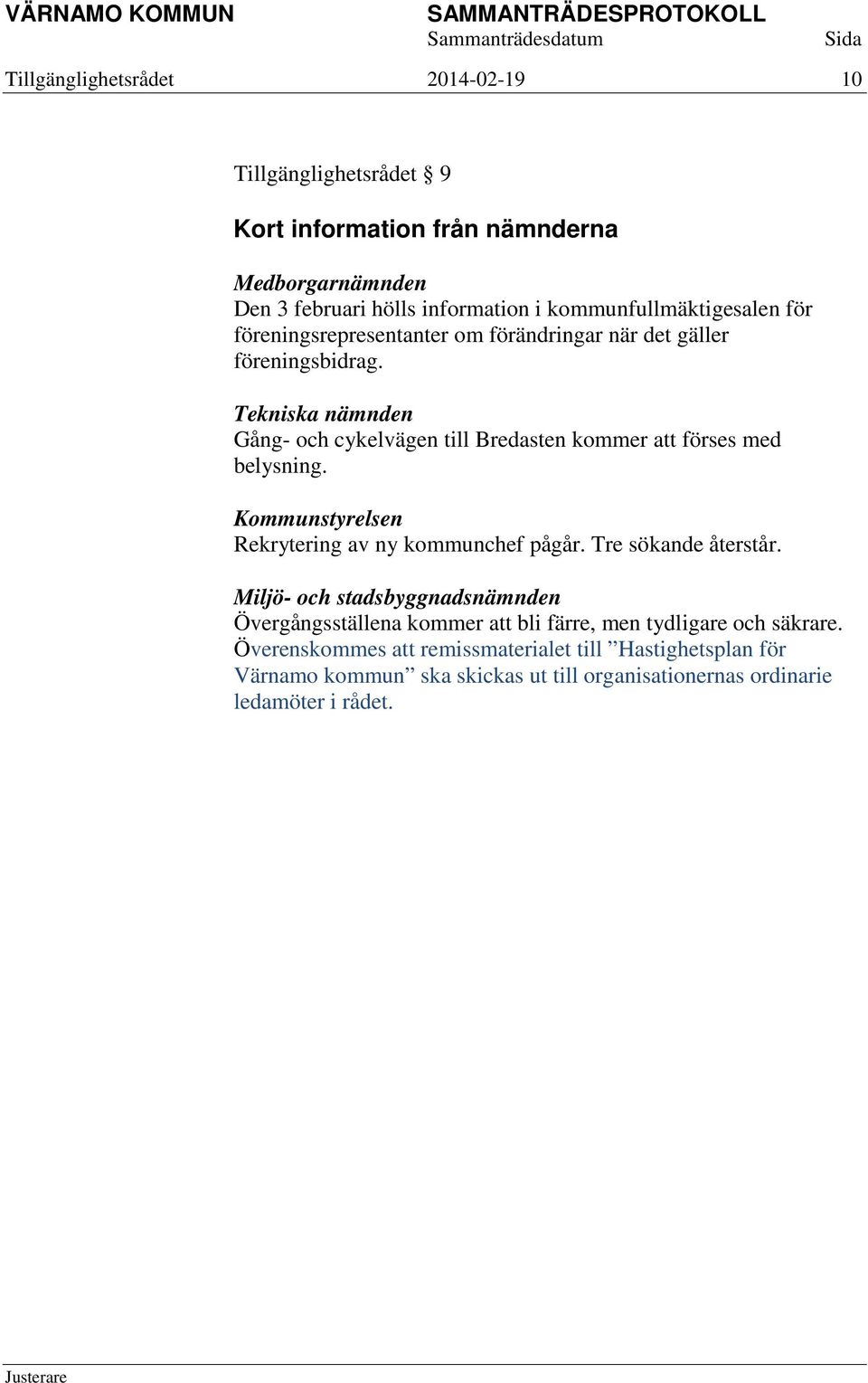 Tekniska nämnden Gång- och cykelvägen till Bredasten kommer att förses med belysning. Kommunstyrelsen Rekrytering av ny kommunchef pågår. Tre sökande återstår.