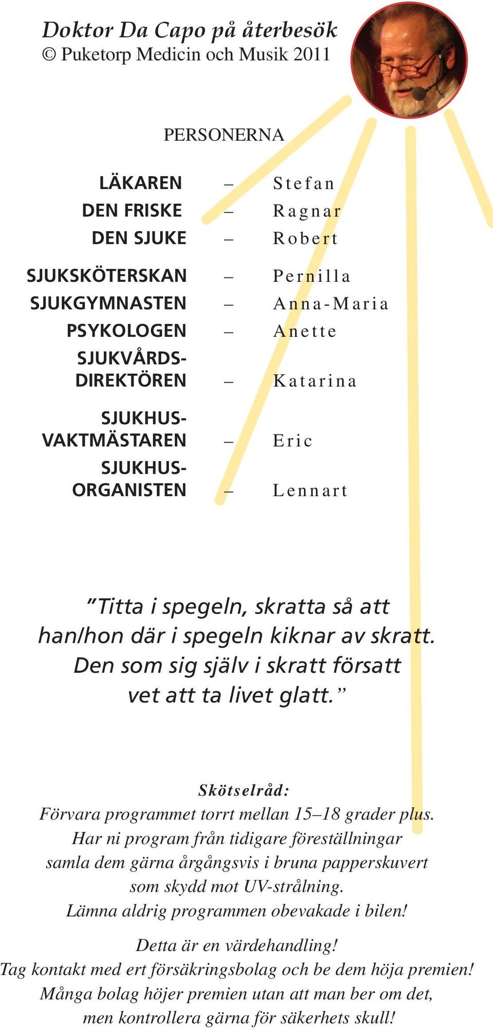 Den som sig själv i skratt försatt vet att ta livet glatt. Skötselråd: Förvara programmet torrt mellan 15 18 grader plus.