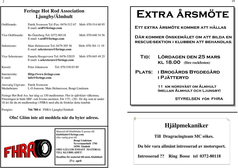 com Vice Sekreterare: Pamela Hoogervorst Tel: 0476-52035 Mob: 070-845 49 25 E-mail: v.sekreterare@feringe.com Kassör: Peter Johansson Tel: 070-530 03 89 Internetsida: Http://www.feringe.com E-mail: info@feringe.