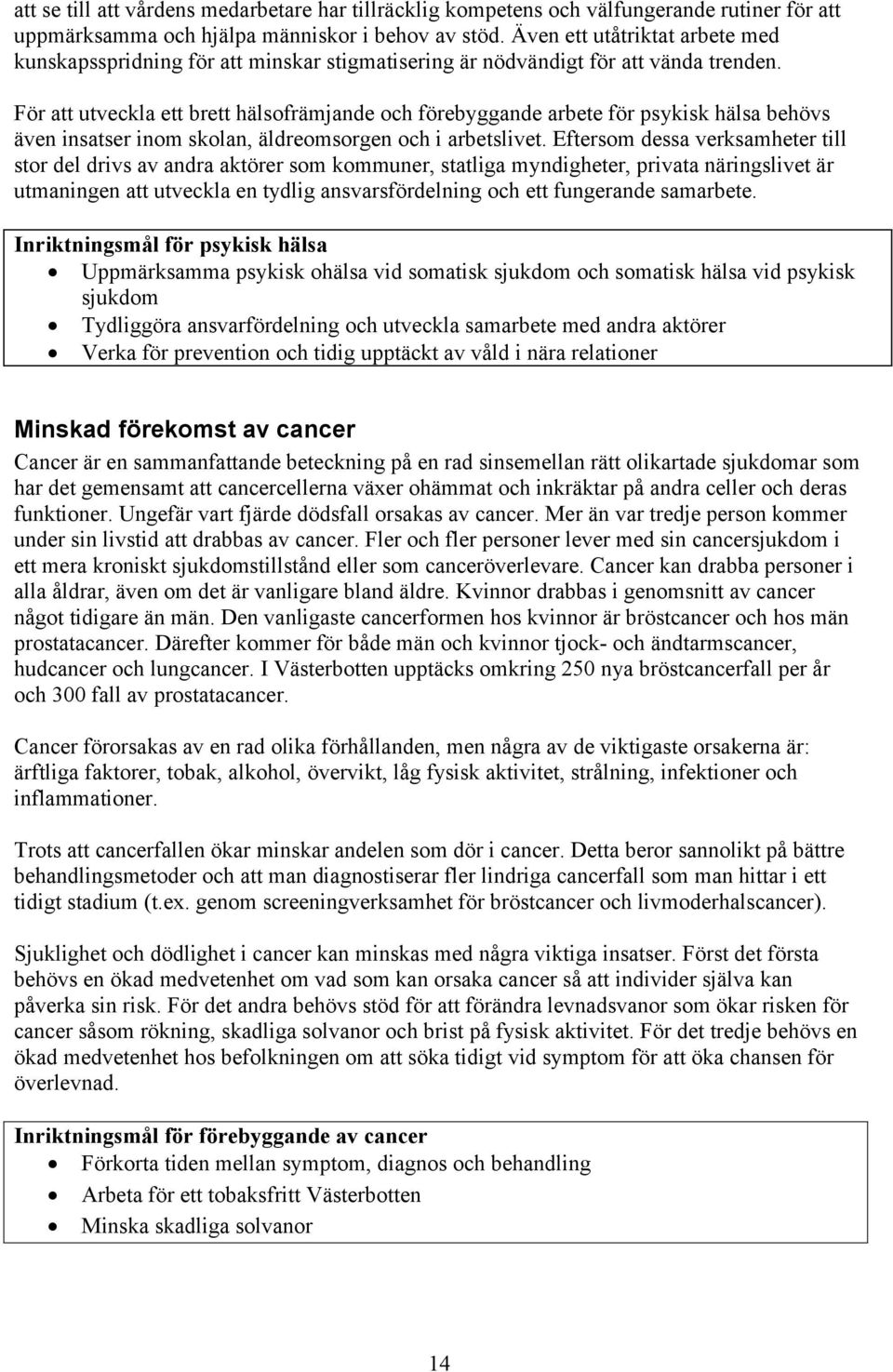 För att utveckla ett brett hälsofrämjande och förebyggande arbete för psykisk hälsa behövs även insatser inom skolan, äldreomsorgen och i arbetslivet.