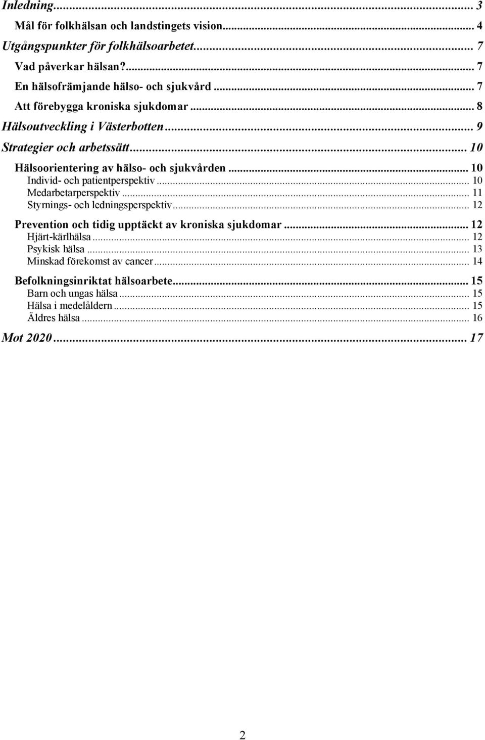 .. 10 Individ- och patientperspektiv... 10 Medarbetarperspektiv... 11 Styrnings- och ledningsperspektiv... 12 Prevention och tidig upptäckt av kroniska sjukdomar.