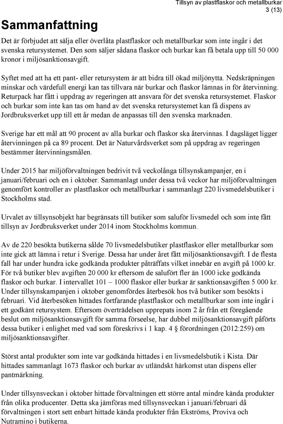 Nedskräpningen minskar och värdefull energi kan tas tillvara när burkar och flaskor lämnas in för återvinning. Returpack har fått i uppdrag av regeringen att ansvara för det svenska retursystemet.