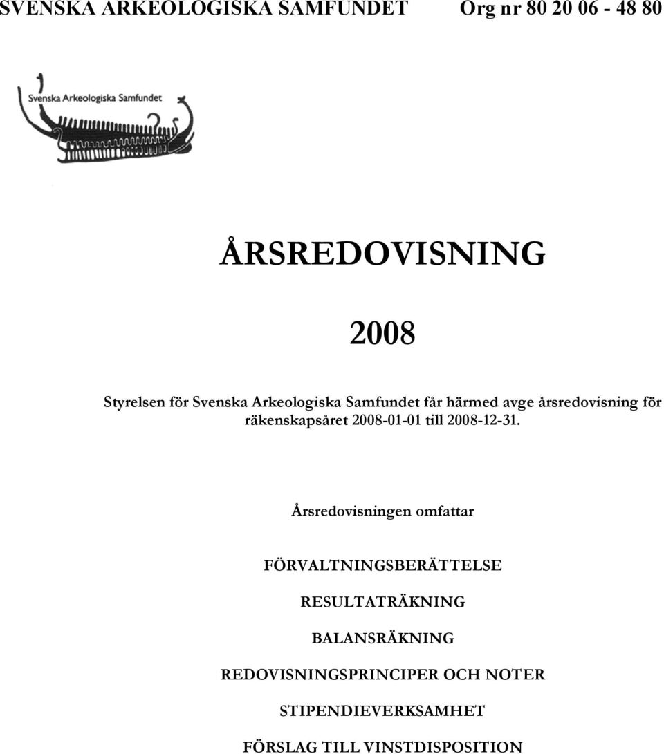 Årsredovisningen omfattar FÖRVALTNINGSBERÄTTELSE RESULTATRÄKNING