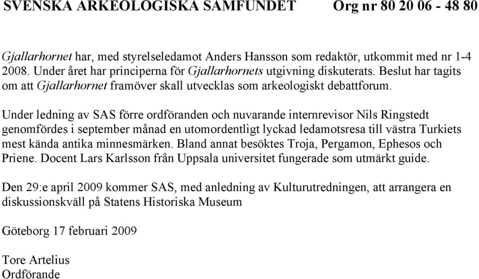 Under ledning av SAS förre ordföranden och nuvarande internrevisor Nils Ringstedt genomfördes i september månad en utomordentligt lyckad ledamotsresa till västra Turkiets mest kända antika