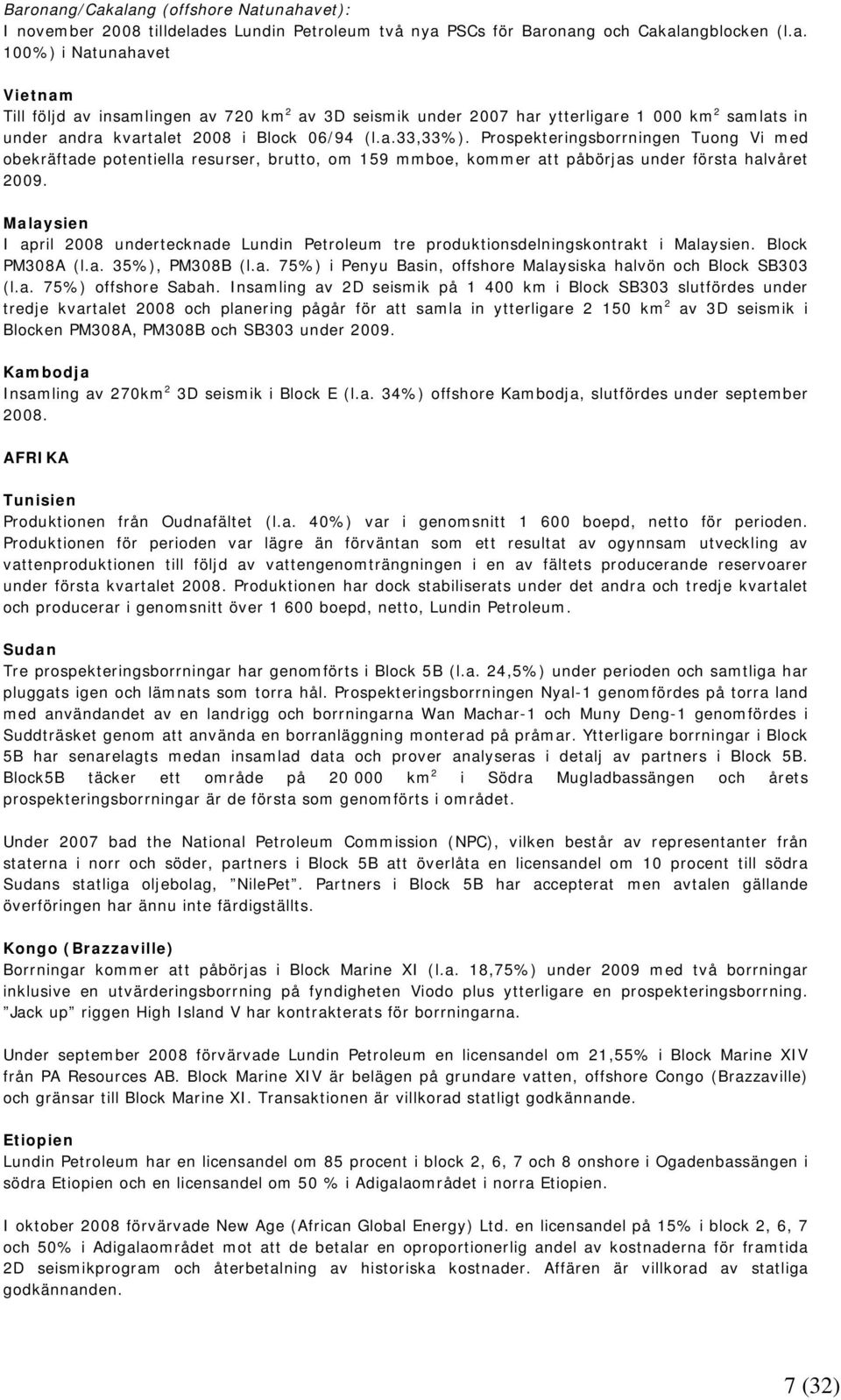 Malaysien I april 2008 undertecknade Lundin Petroleum tre produktionsdelningskontrakt i Malaysien. Block PM308A (l.a. 35%), PM308B (l.a. 75%) i Penyu Basin, offshore Malaysiska halvön och Block SB303 (l.