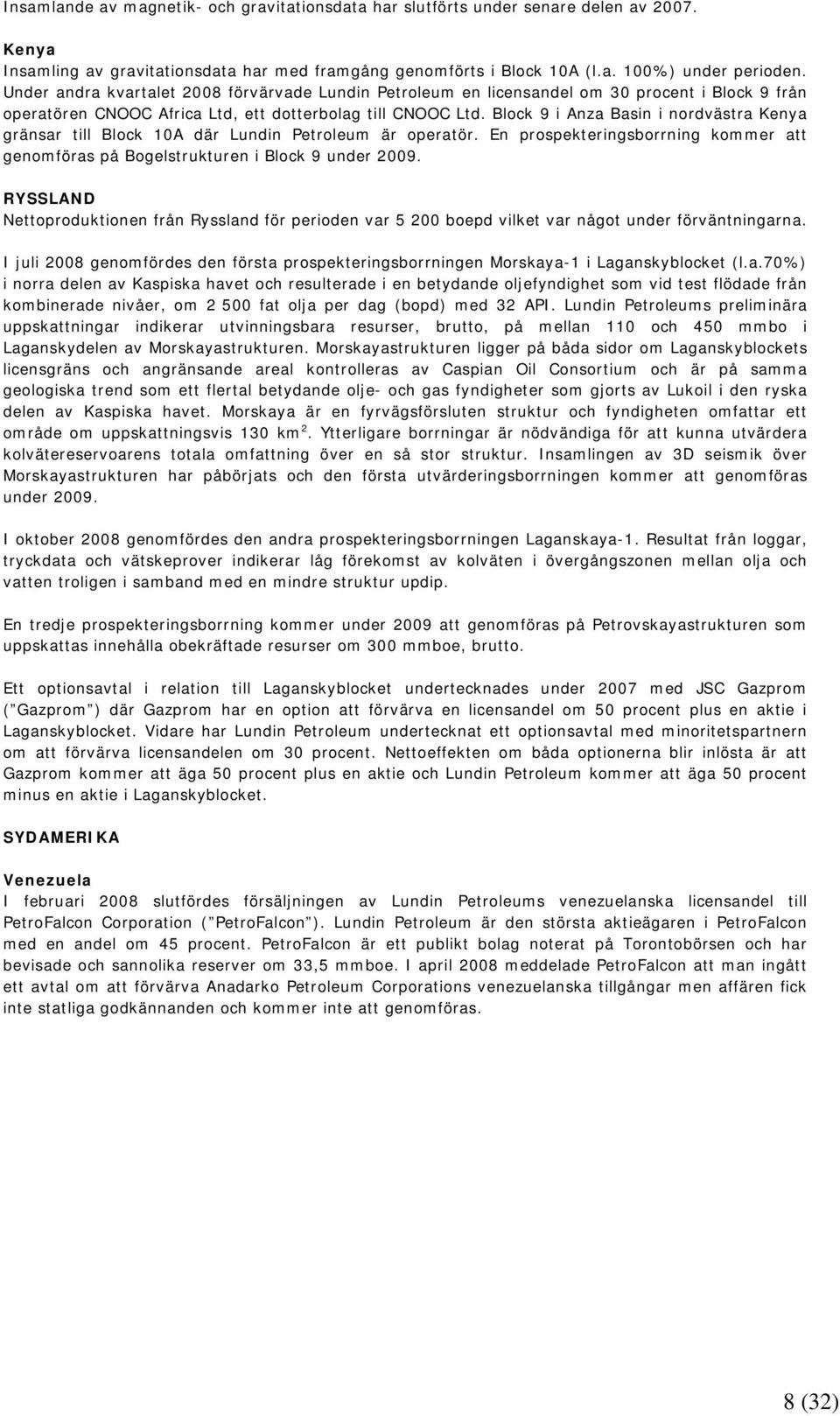 Block 9 i Anza Basin i nordvästra Kenya gränsar till Block 10A där Lundin Petroleum är operatör. En prospekteringsborrning kommer att genomföras på Bogelstrukturen i Block 9 under 2009.