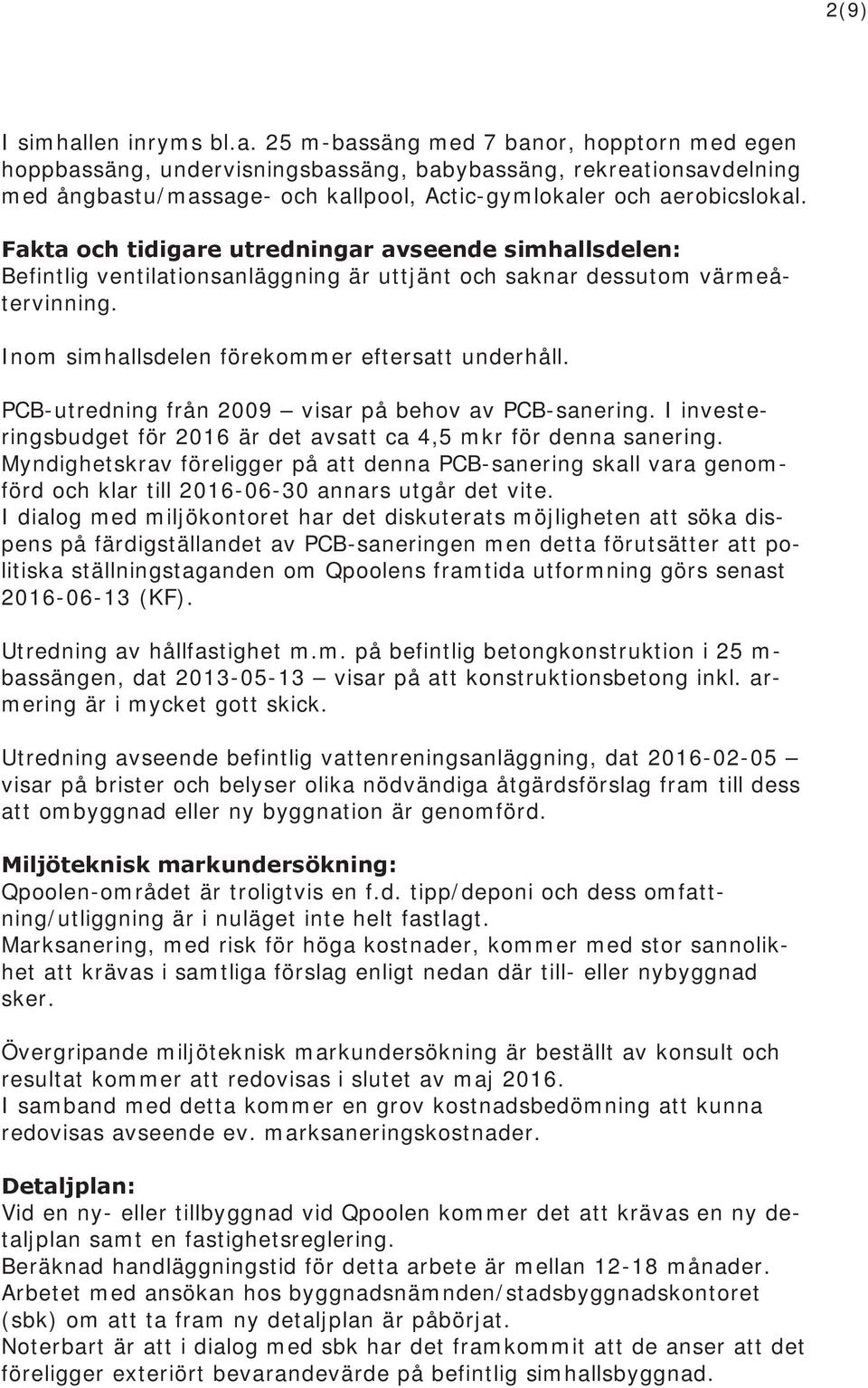 PCB-utredning från 2009 visar på behov av PCB-sanering. I investeringsbudget för 2016 är det avsatt ca 4,5 mkr för denna sanering.