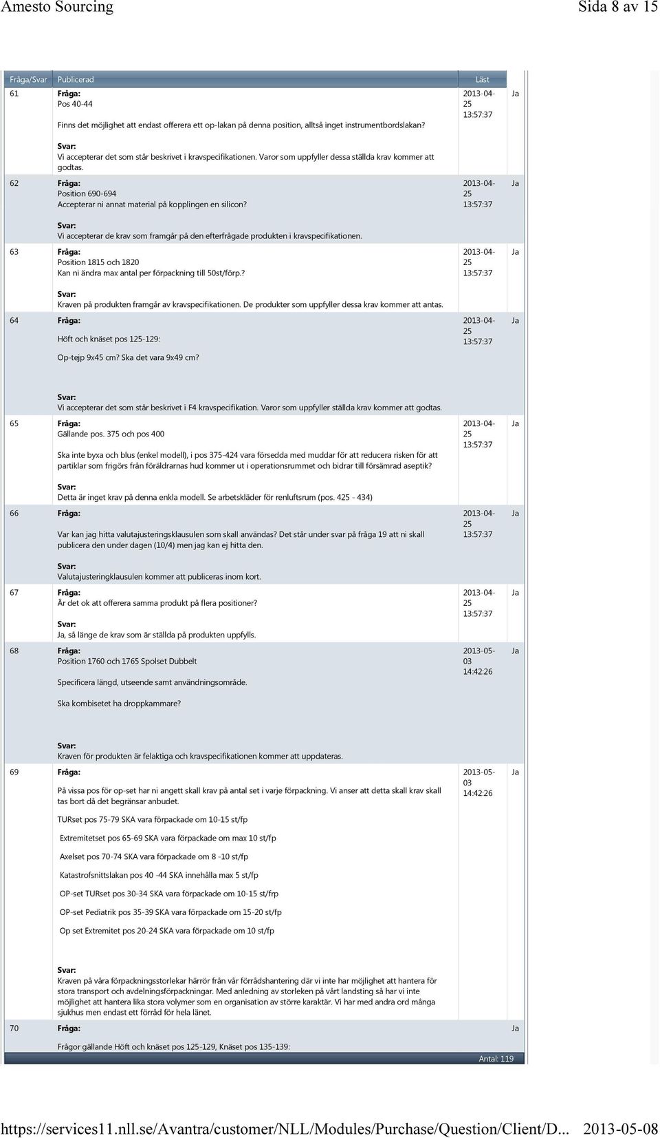 63 Fråga: Position 1815 och 1820 Kan ni ändra max antal per förpackning till 50st/förp.? 64 Fråga: Kraven på produkten framgår av kravspecifikationen.