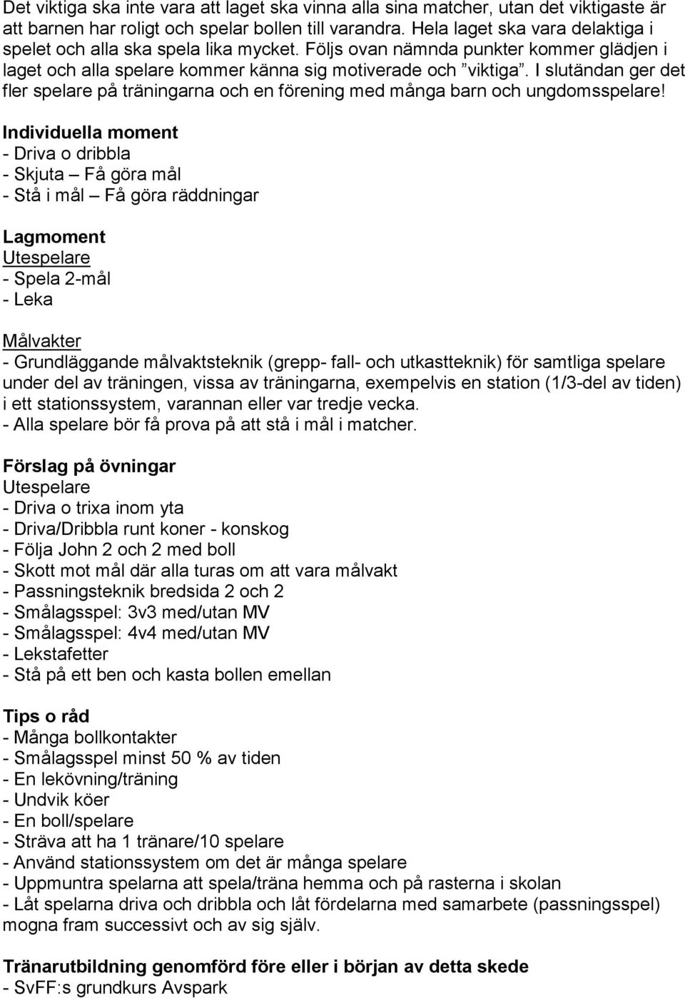 I slutändan ger det fler spelare på träningarna och en förening med många barn och ungdomsspelare!