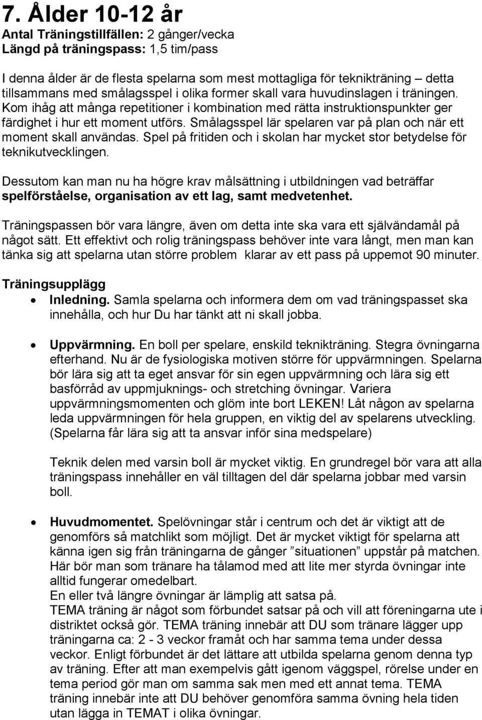 Smålagsspel lär spelaren var på plan och när ett moment skall användas. Spel på fritiden och i skolan har mycket stor betydelse för teknikutvecklingen.