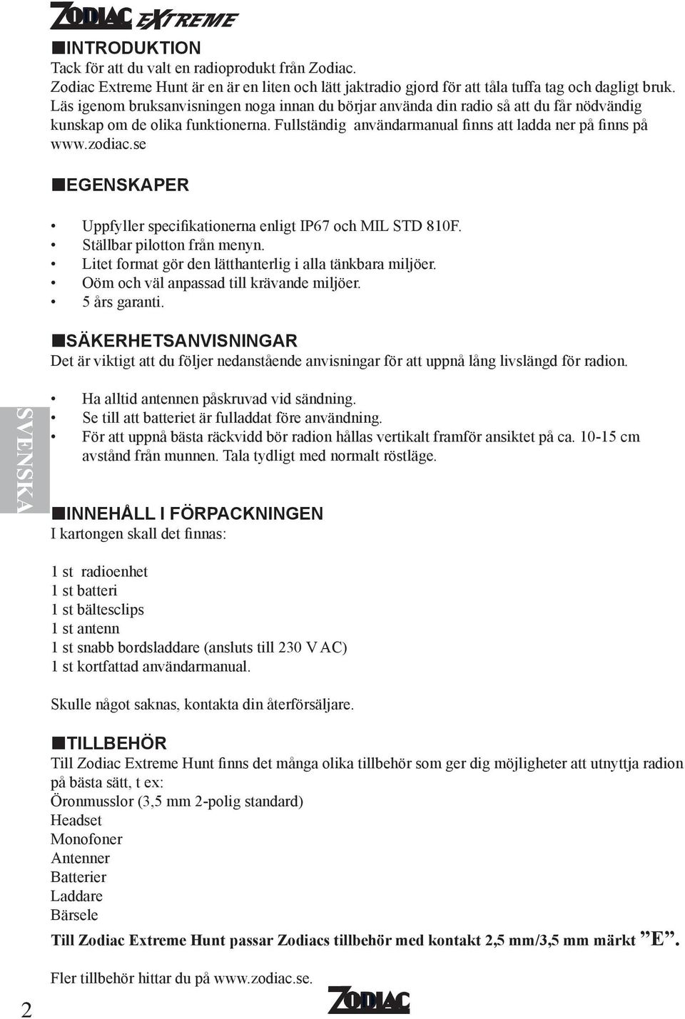 se EGENSKAPER Uppfyller specifikationerna enligt IP67 och MIL STD 810F. Ställbar pilotton från menyn. Litet format gör den lätthanterlig i alla tänkbara miljöer.