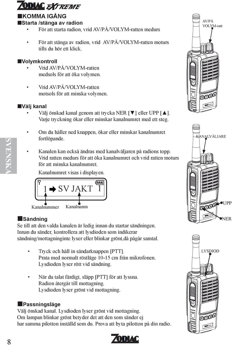 Varje tryckning ökar eller minskar kanalnumret med ett steg. SVENSKA Om du håller ned knappen, ökar eller minskar kanalnumret fortlöpande. Kanalen kan också ändras med kanalväljaren på radions topp.