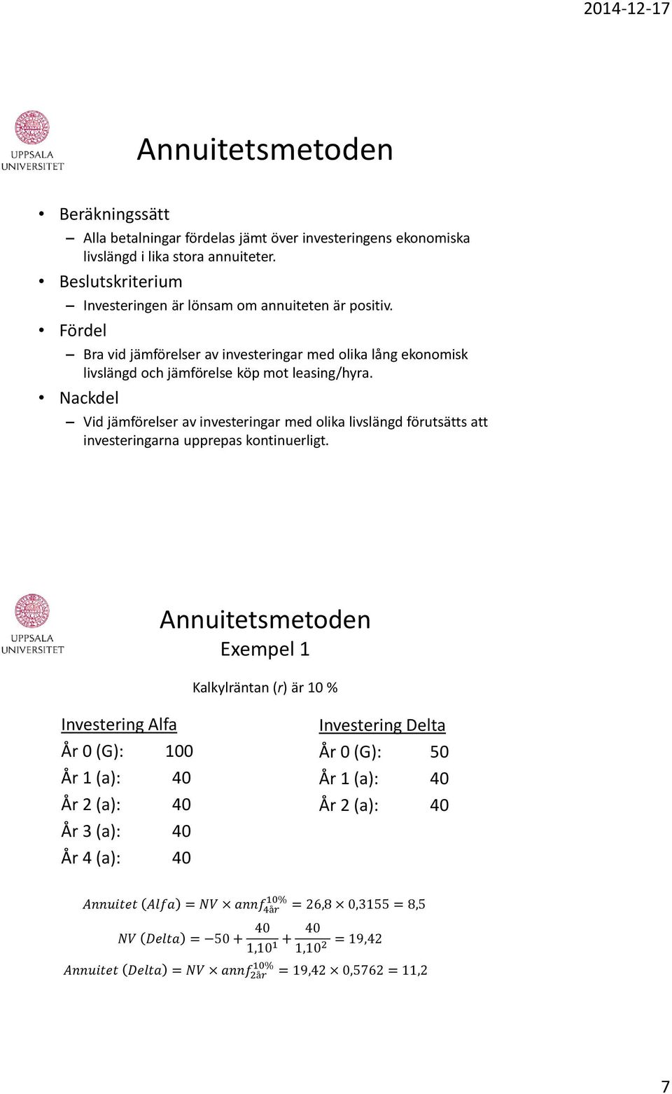 Fördel Bra vid jämförelser av investeringar med olika lång ekonomisk livslängd och jämförelse köp mot leasing/hyra.