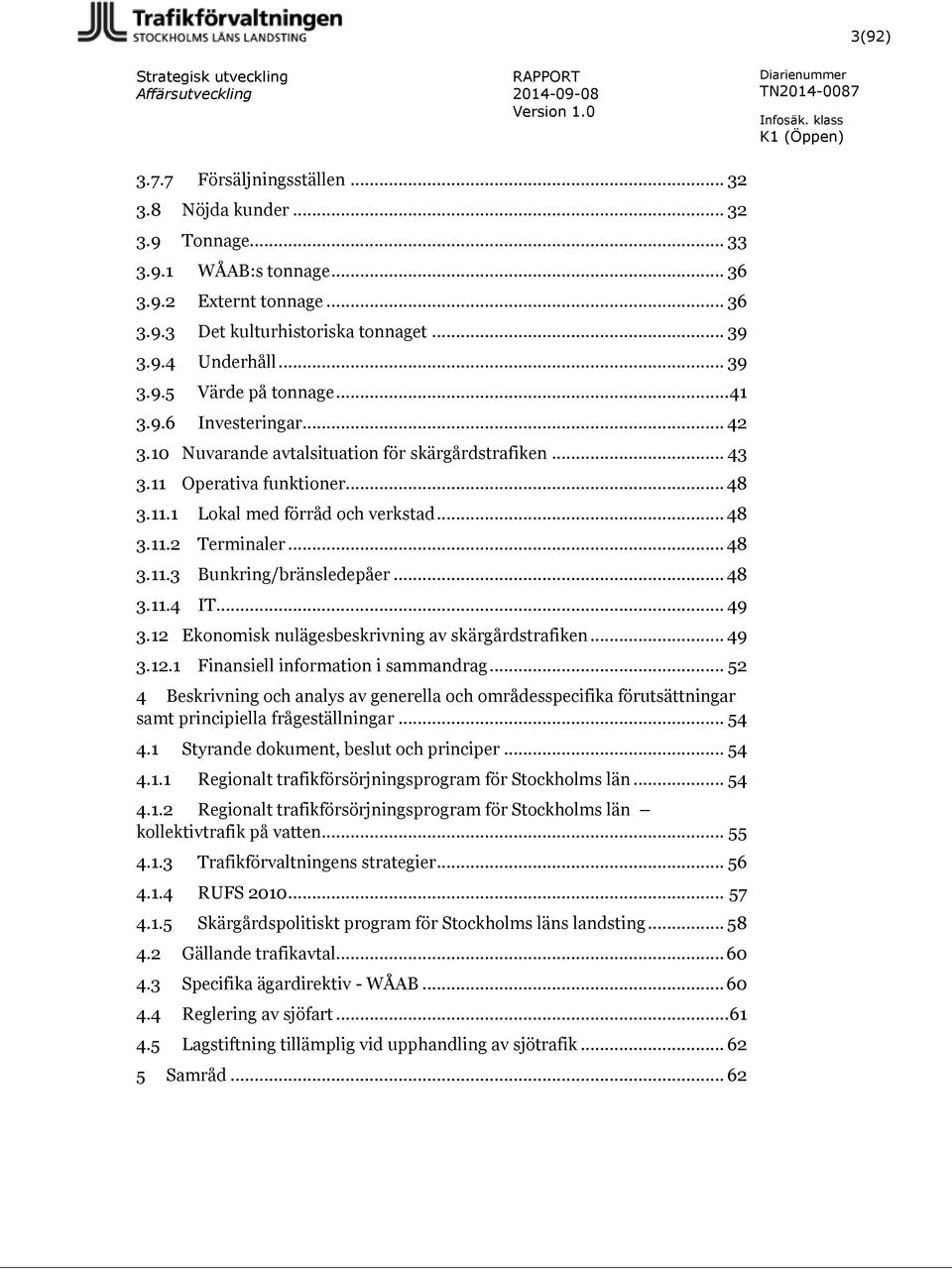 .. 48 3.11.4 IT... 49 3.12 Ekonomisk nulägesbeskrivning av skärgårdstrafiken... 49 3.12.1 Finansiell information i sammandrag.