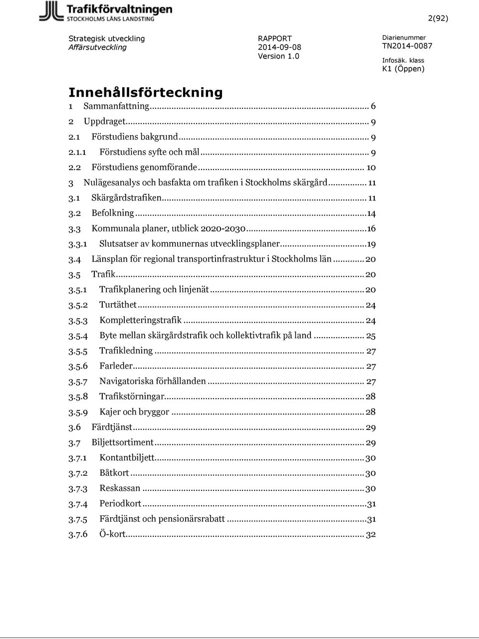 .. 19 3.4 Länsplan för regional transportinfrastruktur i Stockholms län... 20 3.5 Trafik... 20 3.5.1 Trafikplanering och linjenät... 20 3.5.2 Turtäthet... 24 3.5.3 Kompletteringstrafik... 24 3.5.4 Byte mellan skärgårdstrafik och kollektivtrafik på land.