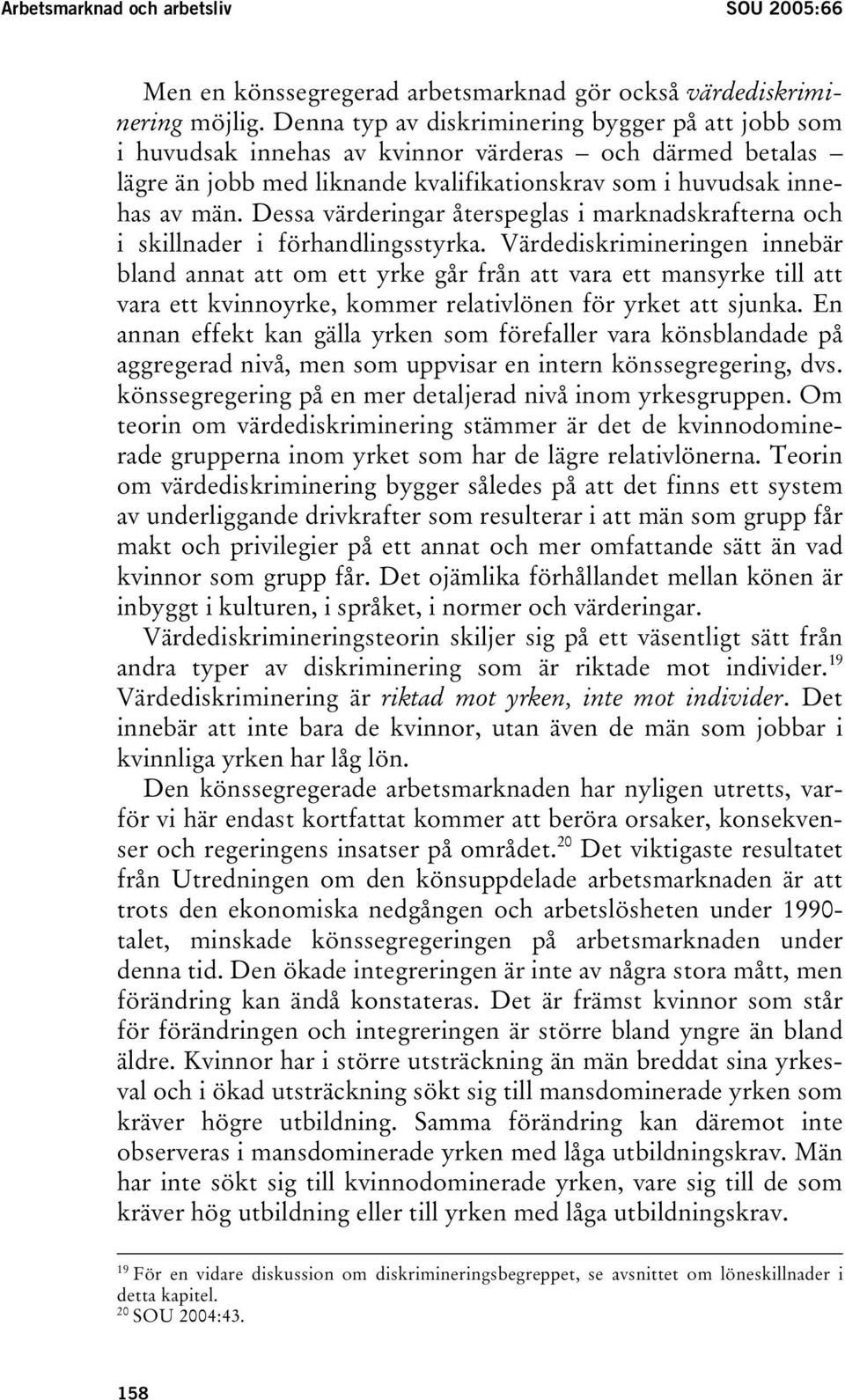 Dessa värderingar återspeglas i marknadskrafterna och i skillnader i förhandlingsstyrka.