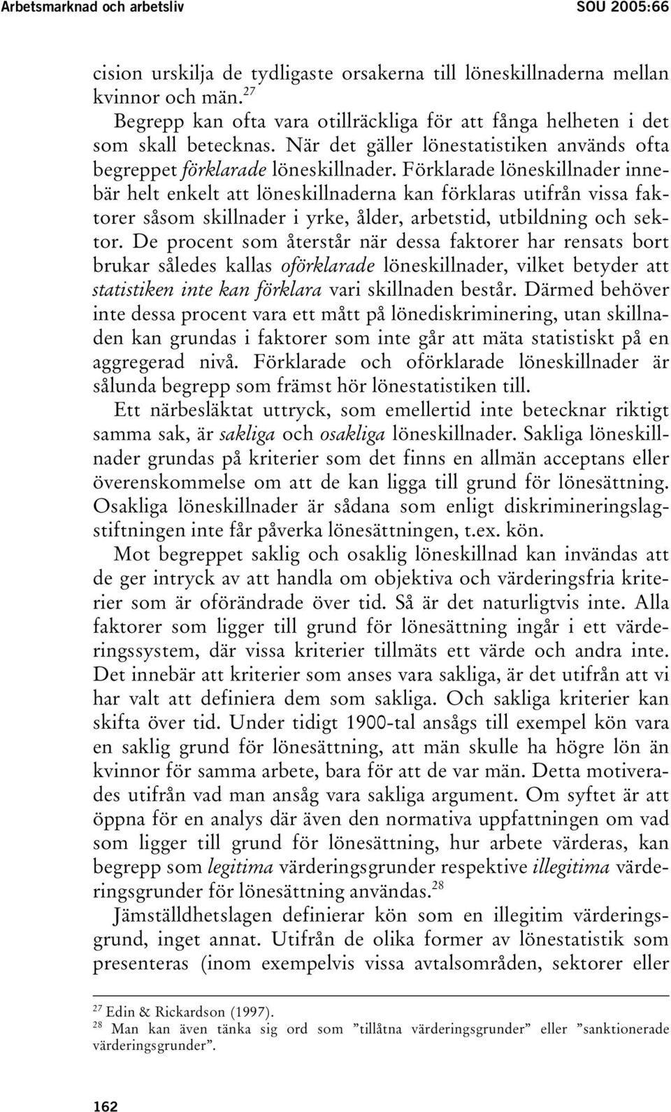 Förklarade löneskillnader innebär helt enkelt att löneskillnaderna kan förklaras utifrån vissa faktorer såsom skillnader i yrke, ålder, arbetstid, utbildning och sektor.