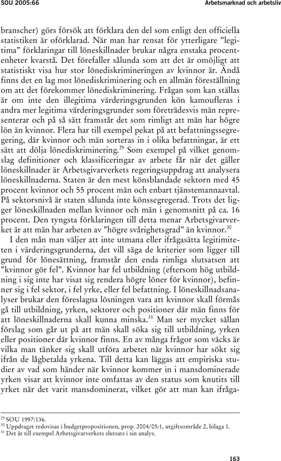 Det förefaller sålunda som att det är omöjligt att statistiskt visa hur stor lönediskrimineringen av kvinnor är.