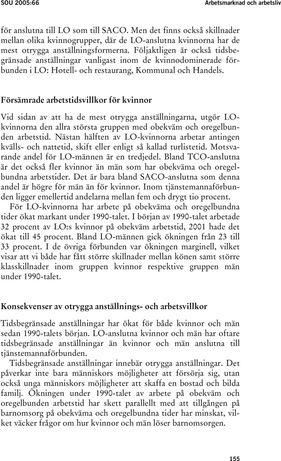 Följaktligen är också tidsbegränsade anställningar vanligast inom de kvinnodominerade förbunden i LO: Hotell- och restaurang, Kommunal och Handels.