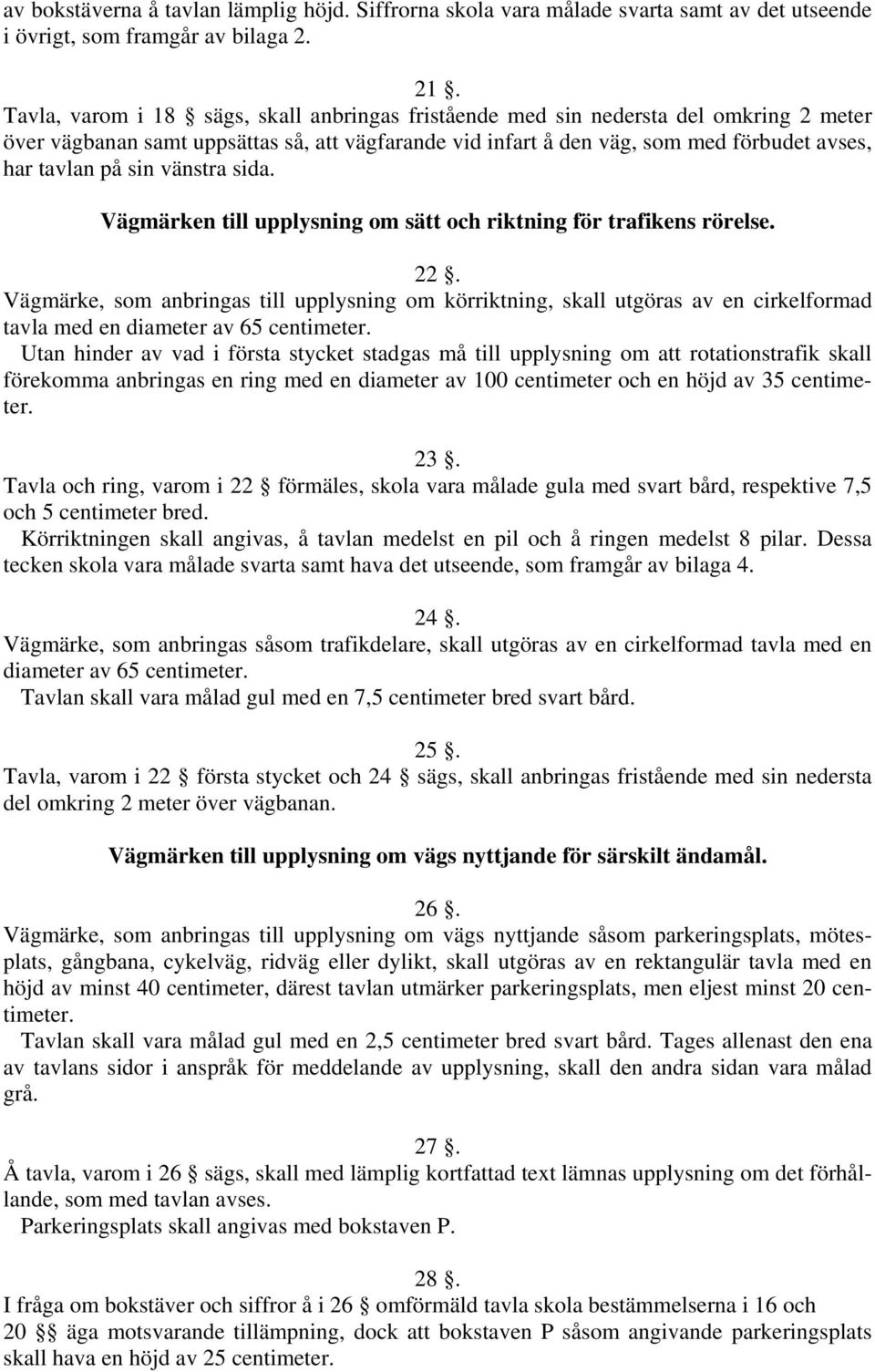 vänstra sida. Vägmärken till upplysning om sätt och riktning för trafikens rörelse. 22.