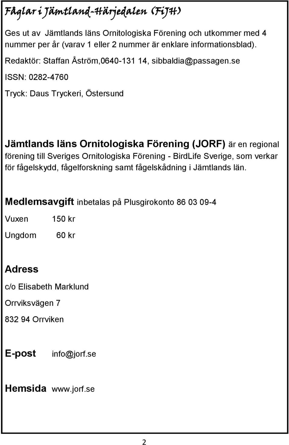 se ISSN: 0282-4760 Tryck: Daus Tryckeri, Östersund Jämtlands läns Ornitologiska Förening (JORF) är en regional förening till Sveriges Ornitologiska Förening -