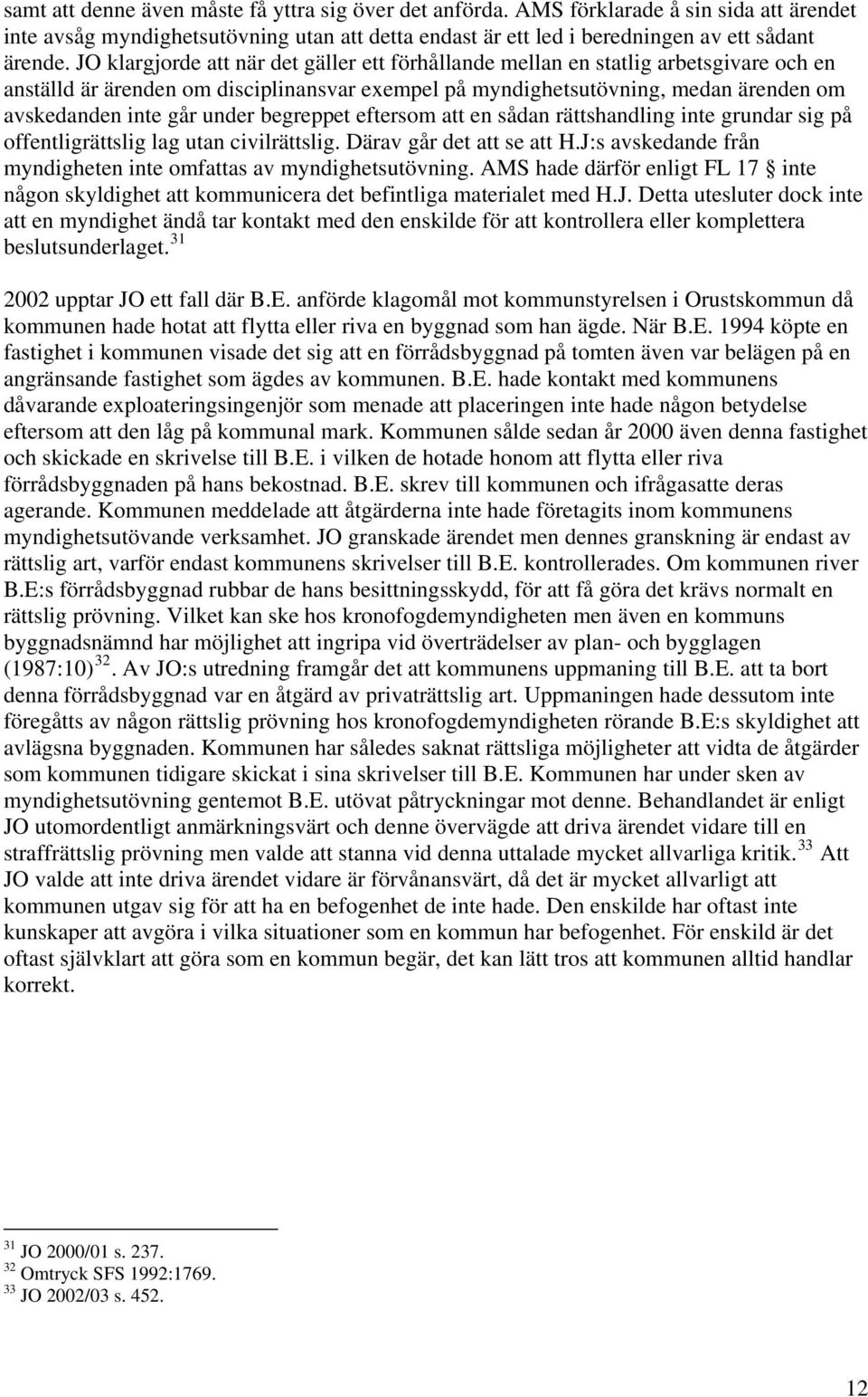 under begreppet eftersom att en sådan rättshandling inte grundar sig på offentligrättslig lag utan civilrättslig. Därav går det att se att H.