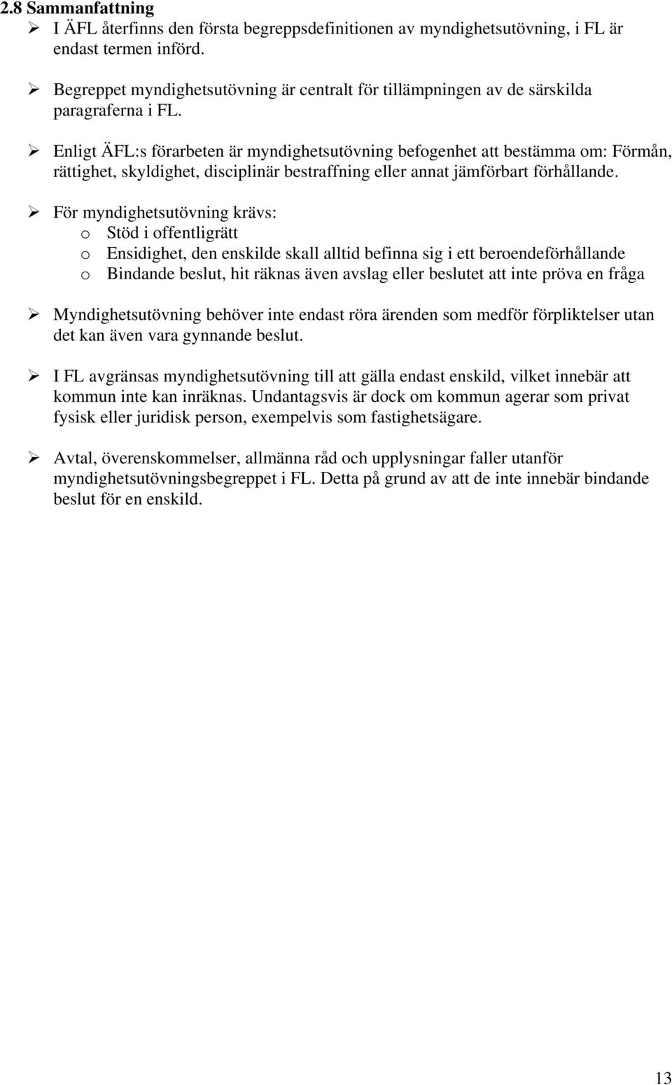 Enligt ÄFL:s förarbeten är myndighetsutövning befogenhet att bestämma om: Förmån, rättighet, skyldighet, disciplinär bestraffning eller annat jämförbart förhållande.