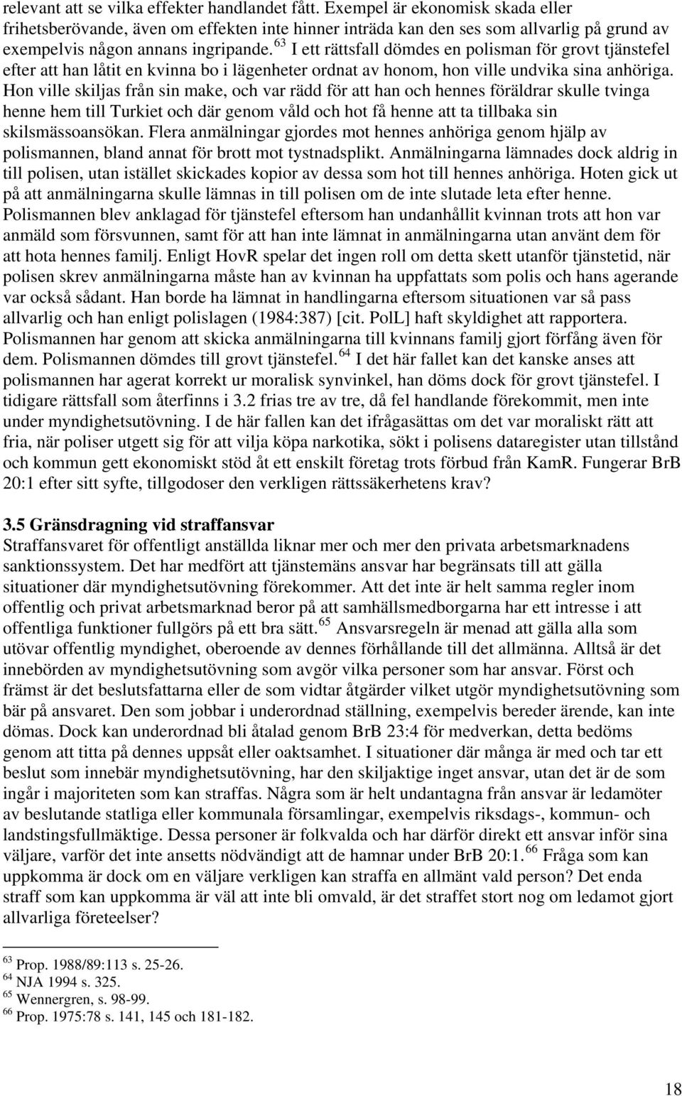 63 I ett rättsfall dömdes en polisman för grovt tjänstefel efter att han låtit en kvinna bo i lägenheter ordnat av honom, hon ville undvika sina anhöriga.