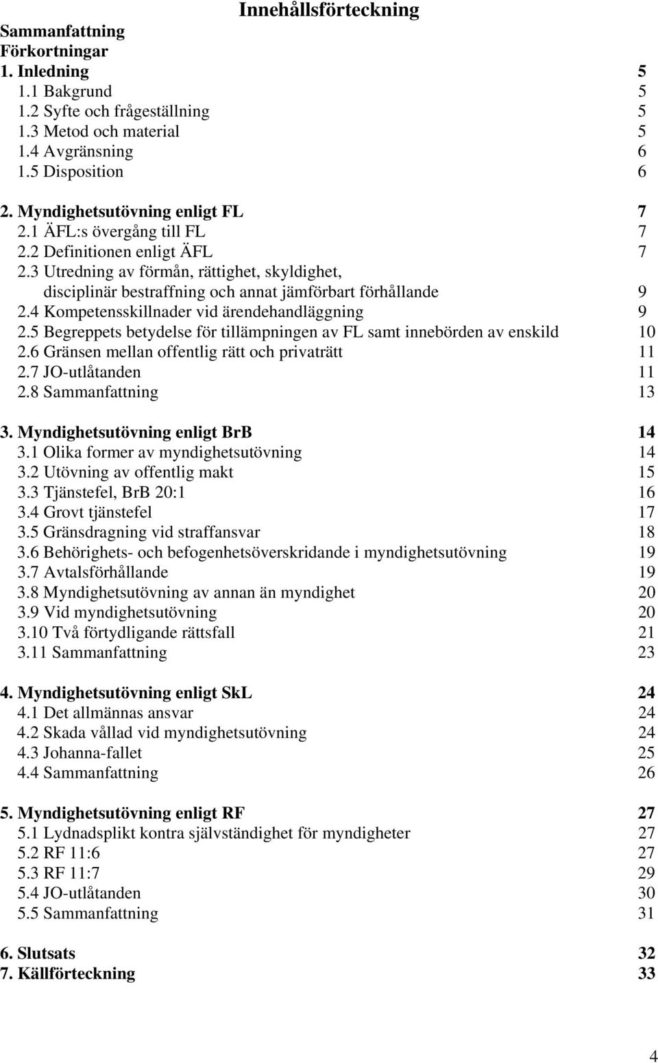 4 Kompetensskillnader vid ärendehandläggning 9 2.5 Begreppets betydelse för tillämpningen av FL samt innebörden av enskild 10 2.6 Gränsen mellan offentlig rätt och privaträtt 11 2.