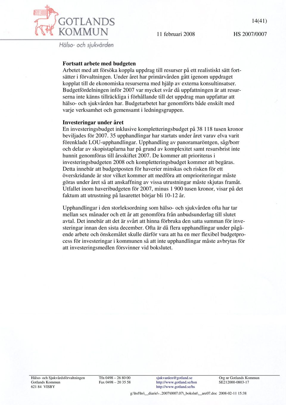 Budgetfördelningen inför 2007 var mycket svår då uppfattningen är att resurserna inte känns tillräckliga i förhållande till det uppdrag man uppfattar att hälso- och sjukvården har.