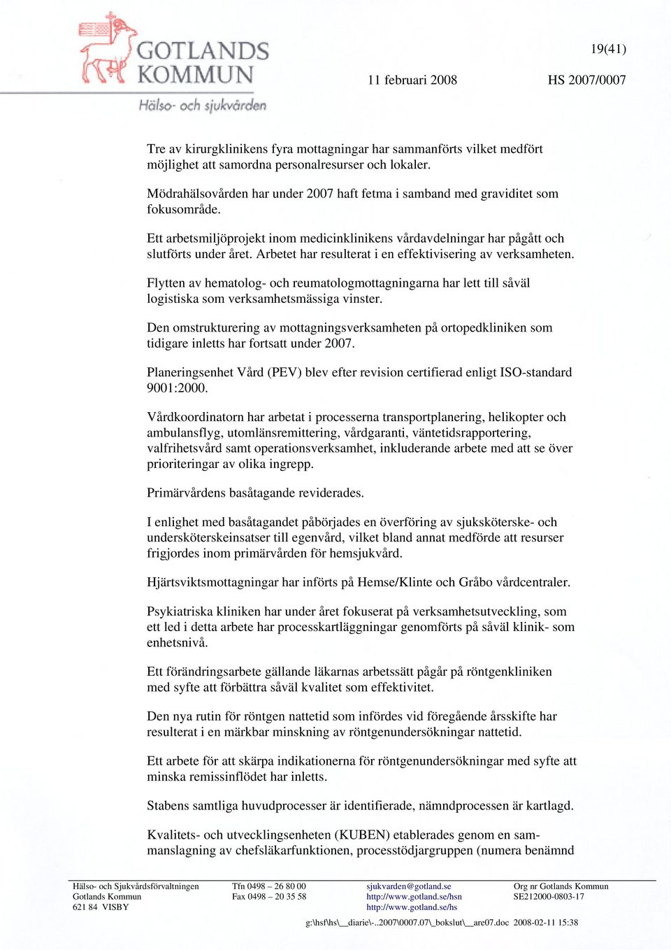 Arbetet har resulterat i en effektivisering av verksamheten. Flytten av hematolog- och reumatologmottagningarna har lett till såväl logistiska som verksamhetsmässiga vinster.