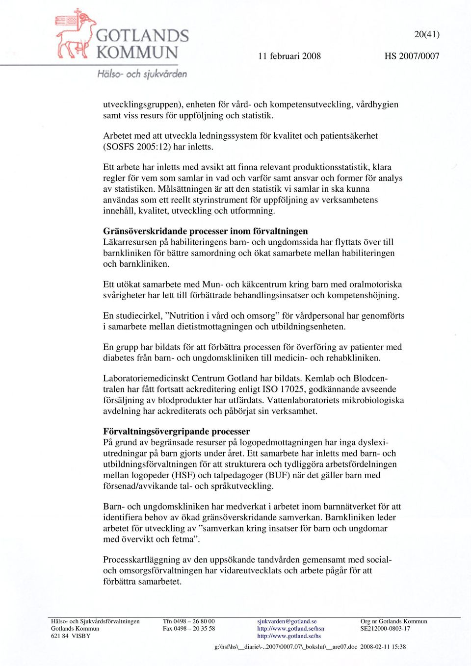 Ett arbete har inletts med avsikt att finna relevant produktionsstatistik, klara regler för vem som samlar in vad och varför samt ansvar och former för analys av statistiken.