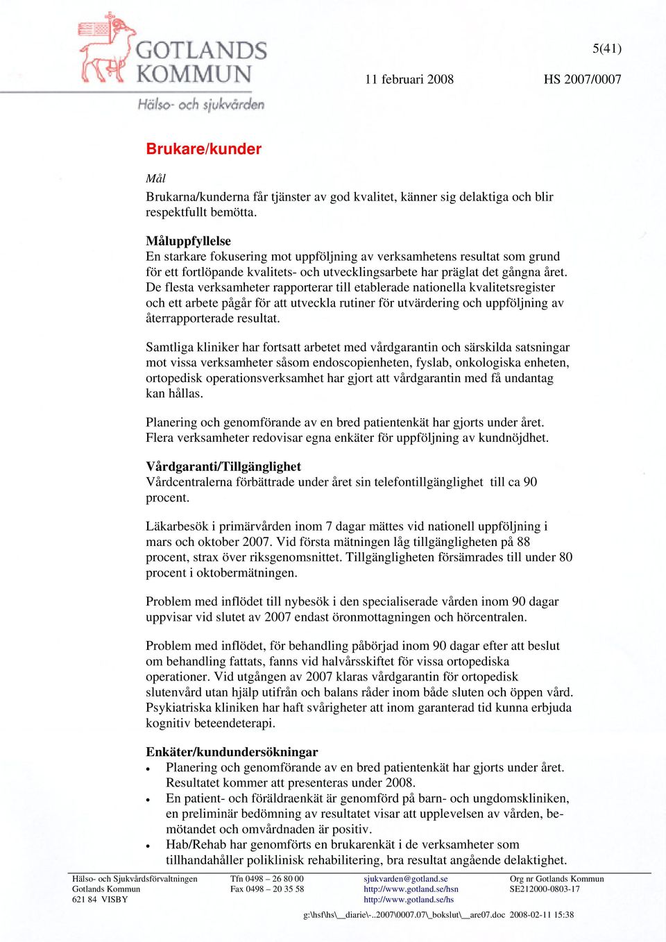 De flesta verksamheter rapporterar till etablerade nationella kvalitetsregister och ett arbete pågår för att utveckla rutiner för utvärdering och uppföljning av återrapporterade resultat.