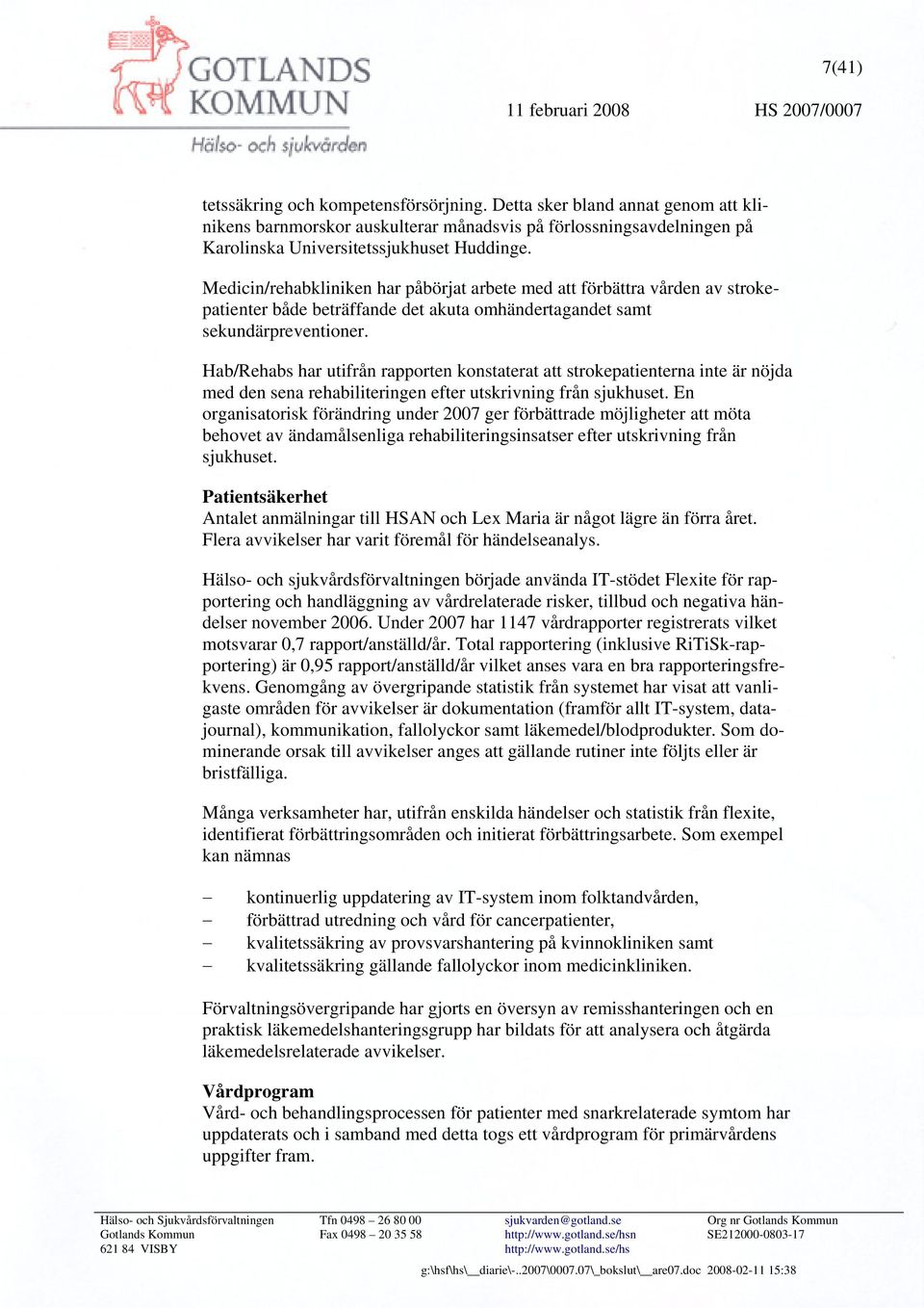Hab/Rehabs har utifrån rapporten konstaterat att strokepatienterna inte är nöjda med den sena rehabiliteringen efter utskrivning från sjukhuset.