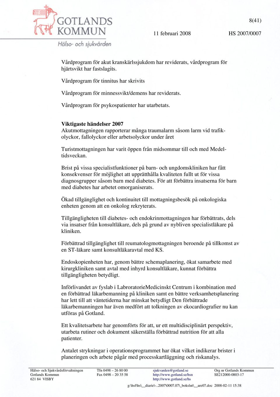 Viktigaste händelser 2007 Akutmottagningen rapporterar många traumalarm såsom larm vid trafikolyckor, fallolyckor eller arbetsolyckor under året Turistmottagningen har varit öppen från midsommar till